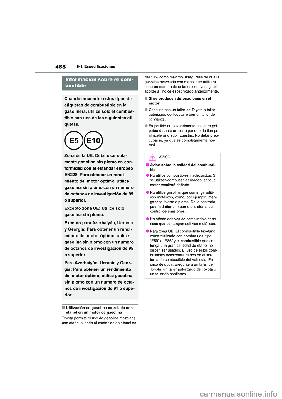 TOYOTA HIGHLANDER 2023  Manual del propietario (in Spanish) 4888-1. Especificaciones
■Utilización de gasolina mezclada con  
etanol en un motor de gasolina 
Toyota permite el uso de gasolina mezclada  
con etanol cuando el contenido de etanol es  
del 10% c