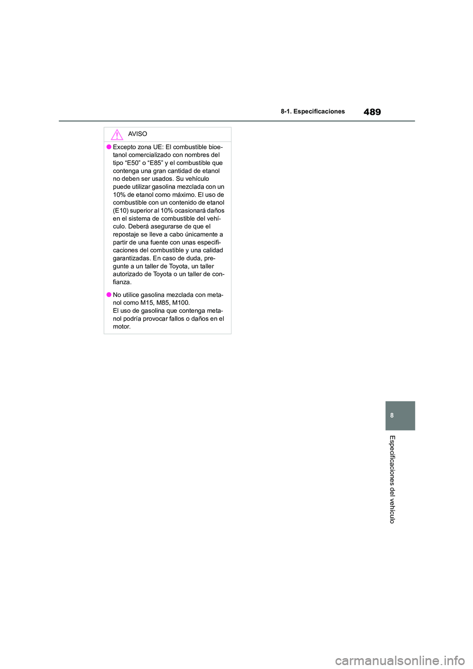 TOYOTA HIGHLANDER 2023  Manual del propietario (in Spanish) 489
8 
8-1. Especificaciones
Especificaciones del vehículo
AV I S O
●Excepto zona UE: El combustible bioe- 
tanol comercializado con nombres del 
tipo “E50” o “E85” y el combustible que  co