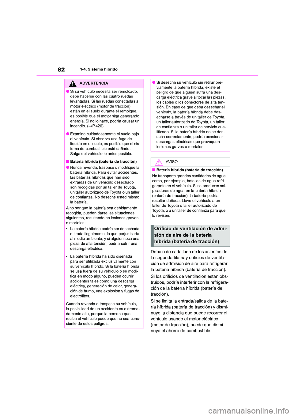 TOYOTA HIGHLANDER 2023 Manual del propietario (in Spanish) 821-4. Sistema híbrido
Debajo de cada lado de los asientos de
la segunda fila hay orificios de ventila-
ción de admisión de aire para refrigerar
la batería híbrida (batería de tracción).
Si TOYOTA HIGHLANDER 2023 Manual del propietario (in Spanish) 821-4. Sistema híbrido
Debajo de cada lado de los asientos de
la segunda fila hay orificios de ventila-
ción de admisión de aire para refrigerar
la batería híbrida (batería de tracción).
Si