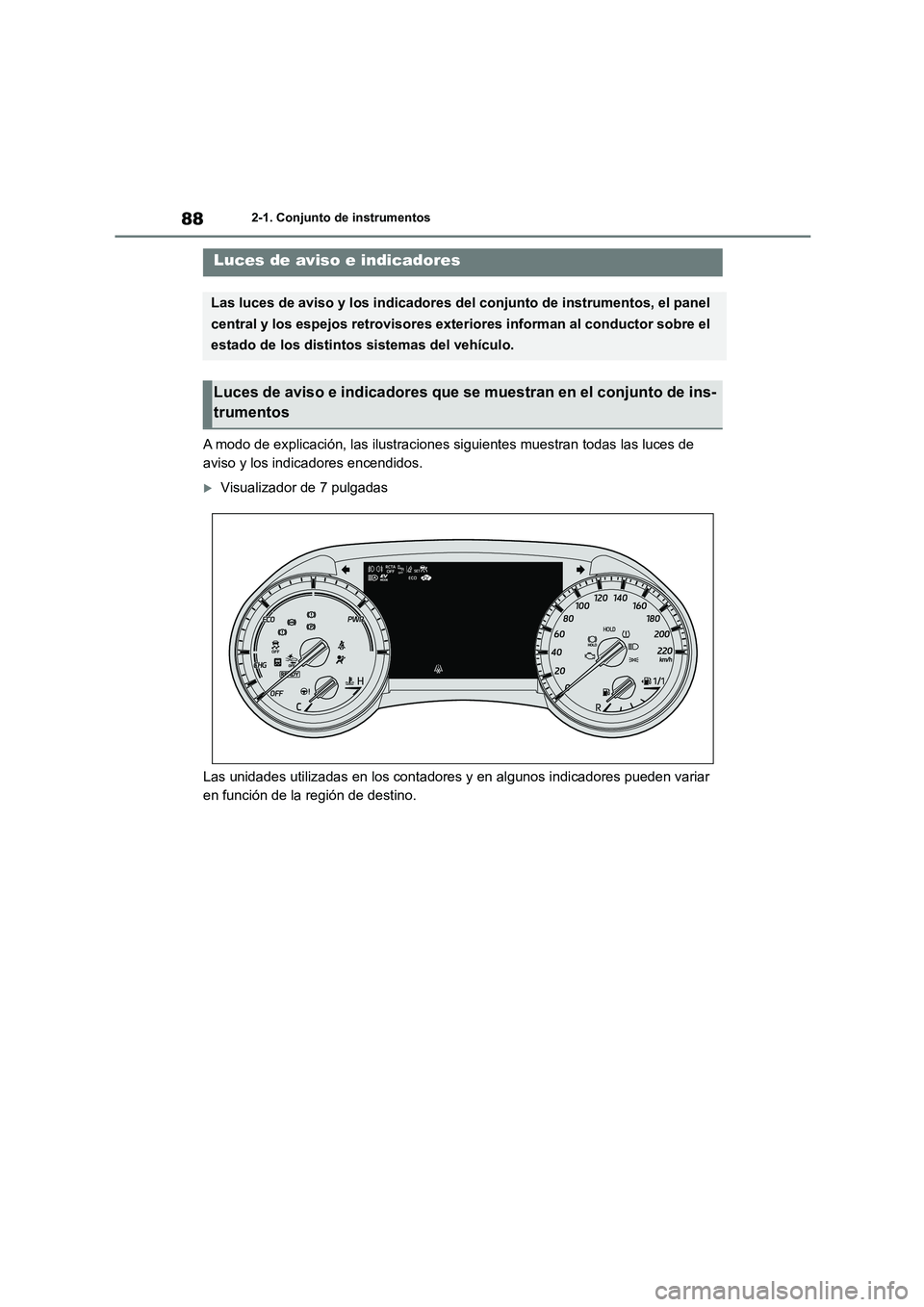 TOYOTA HIGHLANDER 2023 Manual del propietario (in Spanish) 882-1. Conjunto de instrumentos
2-1.Conjunto de instrumentos
A modo de explicación, las ilustraciones siguientes muestran todas las luces de
aviso y los indicadores encendidos.
Visualizador de 7 TOYOTA HIGHLANDER 2023 Manual del propietario (in Spanish) 882-1. Conjunto de instrumentos
2-1.Conjunto de instrumentos
A modo de explicación, las ilustraciones siguientes muestran todas las luces de
aviso y los indicadores encendidos.
Visualizador de 7