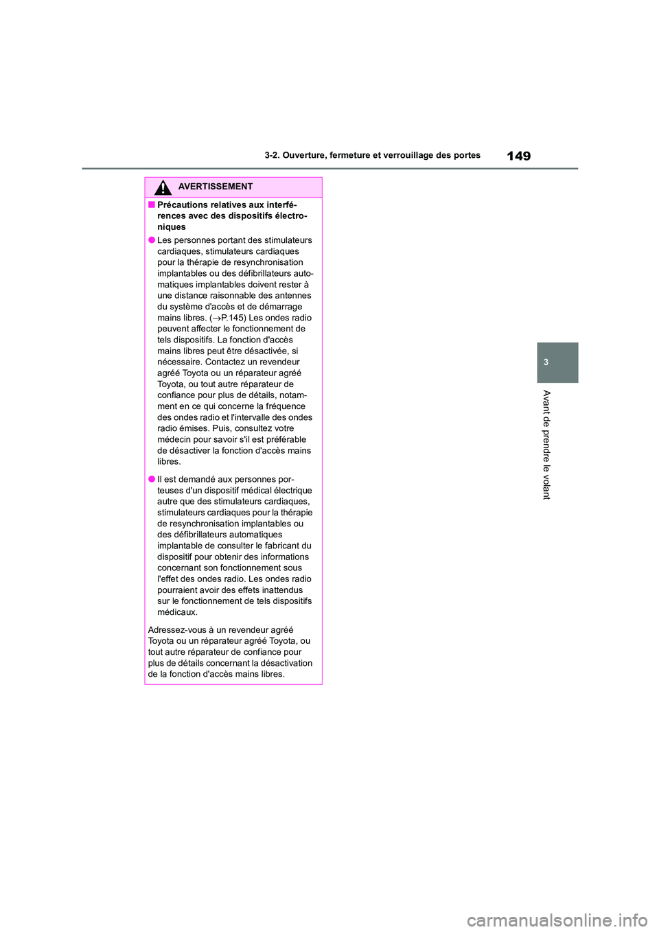 TOYOTA HIGHLANDER 2023  Manuel du propriétaire (in French) 149
3 
3-2. Ouverture, fermeture  et verrouillage des portes
Avant de prendre le volant
AVERTISSEMENT
■Précautions relatives aux interfé- 
rences avec des dispositifs électro-
niques
●Les perso