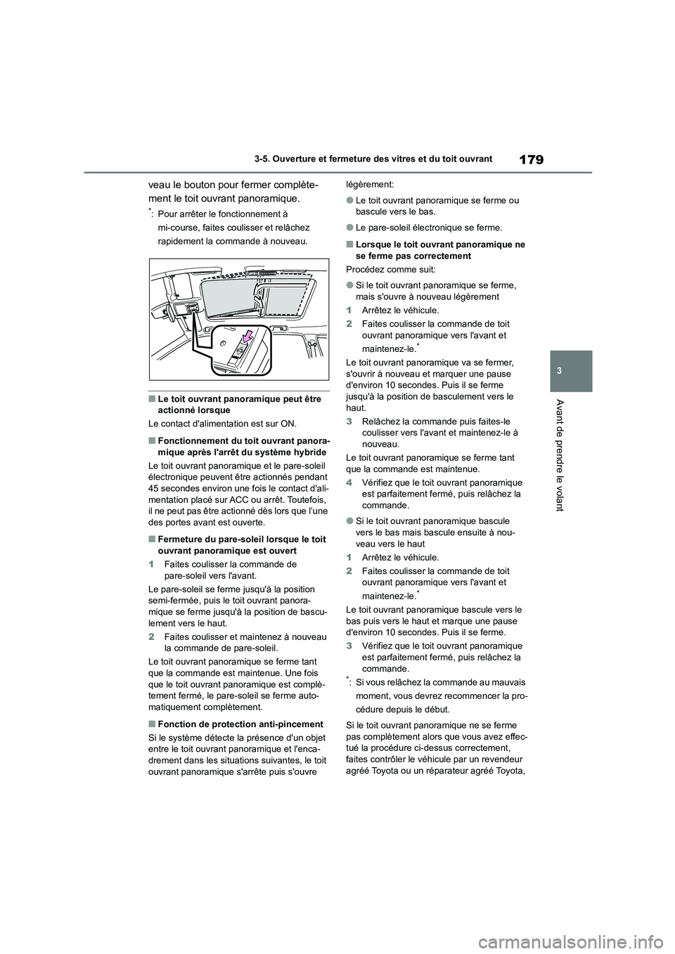 TOYOTA HIGHLANDER 2023  Manuel du propriétaire (in French) 179
3 
3-5. Ouverture et fermeture des vitres et du toit ouvrant
Avant de prendre le volant
veau le bouton pour fermer complète- 
ment le toit ouvrant panoramique.
*: Pour arrêter le fonctionnement 