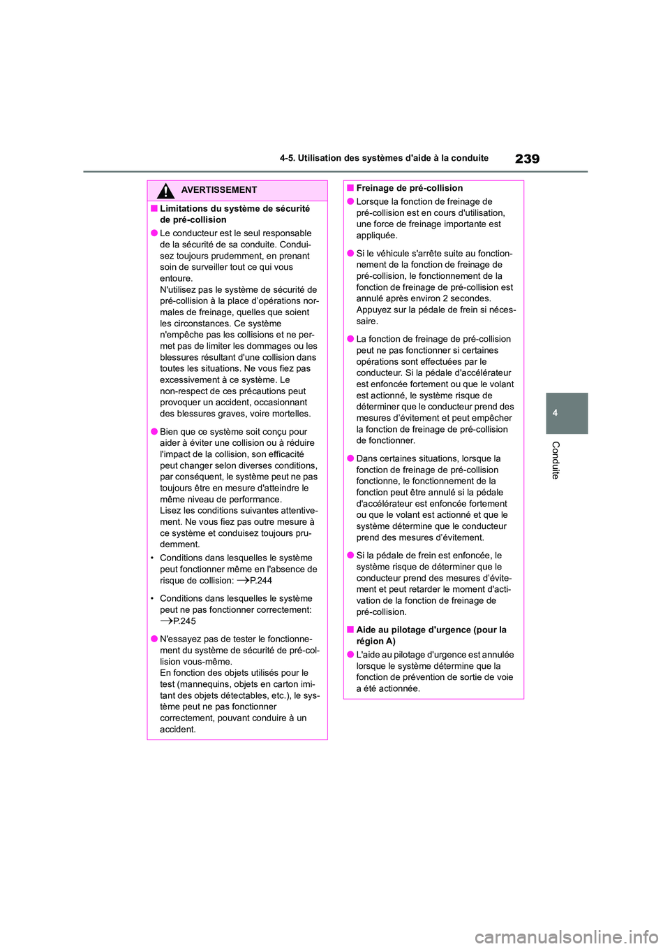TOYOTA HIGHLANDER 2023  Manuel du propriétaire (in French) 239
4 
4-5. Utilisation des systèmes daide à la conduite
Conduite
AVERTISSEMENT
■Limitations du système de sécurité  
de pré-collision
●Le conducteur est le seul responsable 
de la sécurit