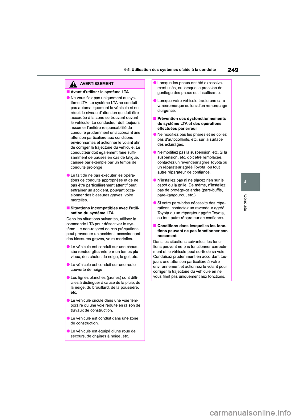 TOYOTA HIGHLANDER 2023  Manuel du propriétaire (in French) 249
4 
4-5. Utilisation des systèmes daide à la conduite
Conduite
AVERTISSEMENT
■Avant dutiliser le système LTA
●Ne vous fiez pas uniquement au sys- 
tème LTA. Le système LTA ne conduit 
pa