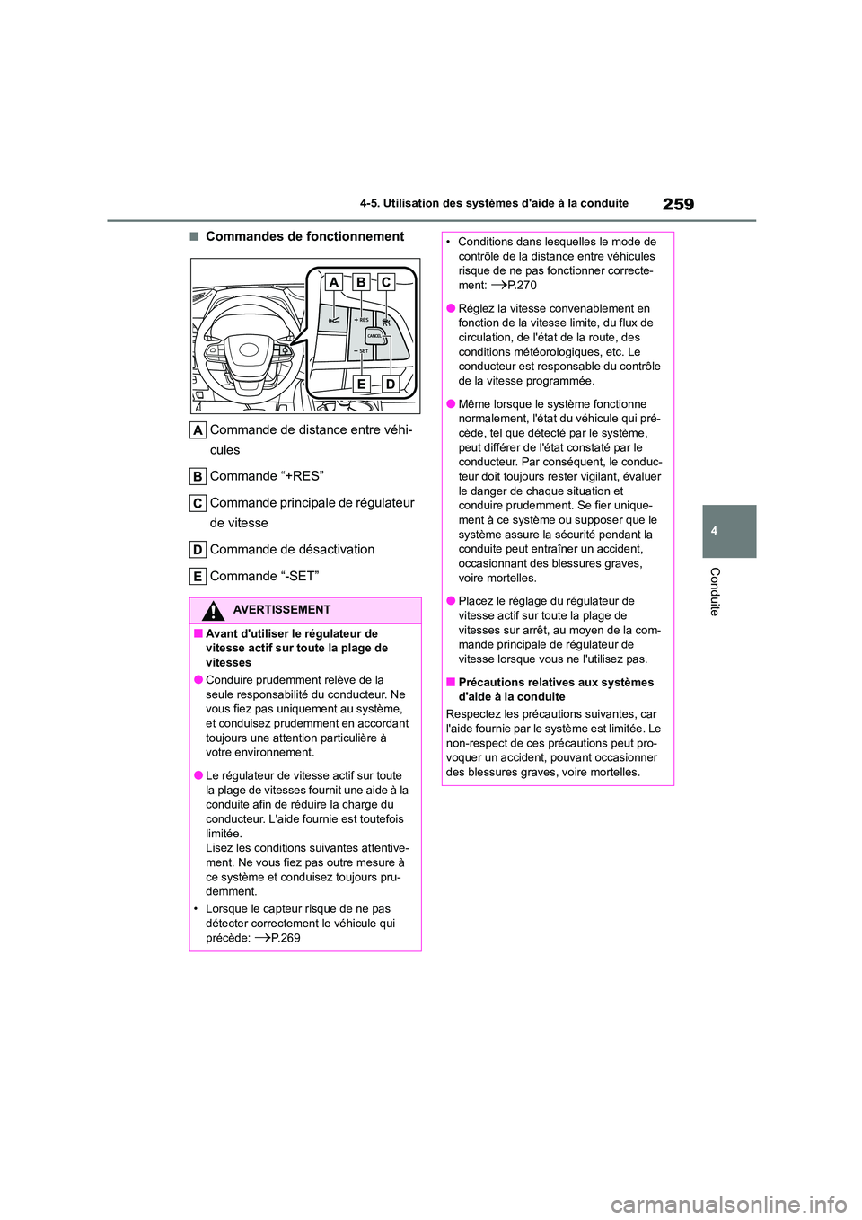 TOYOTA HIGHLANDER 2023  Manuel du propriétaire (in French) 259
4 
4-5. Utilisation des systèmes daide à la conduite
Conduite
■Commandes de fonctionnement 
Commande de distance entre véhi- 
cules 
Commande “+RES” 
Commande principale de régulateur  