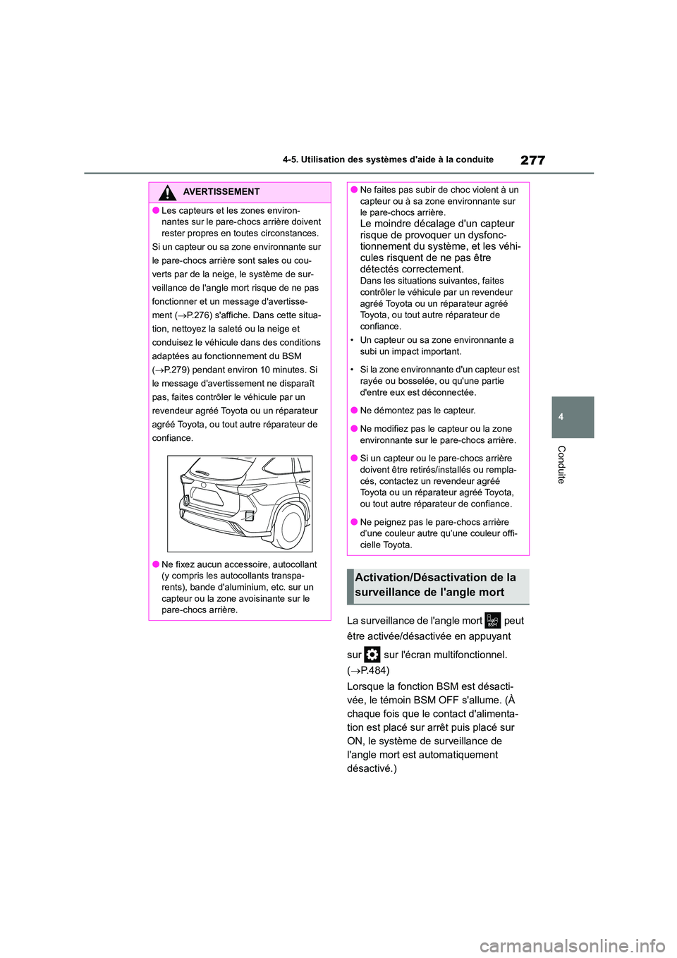 TOYOTA HIGHLANDER 2023  Manuel du propriétaire (in French) 277
4 
4-5. Utilisation des systèmes daide à la conduite
Conduite
La surveillance de langle mort   peut  
être activée/désactivée en appuyant  
sur   sur lécran multifonctionnel.  
( P.48