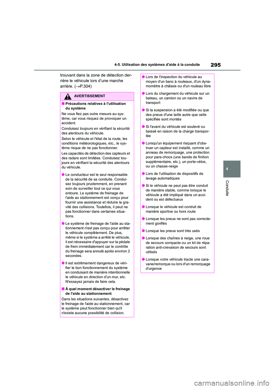 TOYOTA HIGHLANDER 2023  Manuel du propriétaire (in French) 295
4 
4-5. Utilisation des systèmes daide à la conduite
Conduite
trouvant dans la zone de détection der- 
rière le véhicule lors d’une marche 
arrière. ( P.304)
AVERTISSEMENT
■Précauti