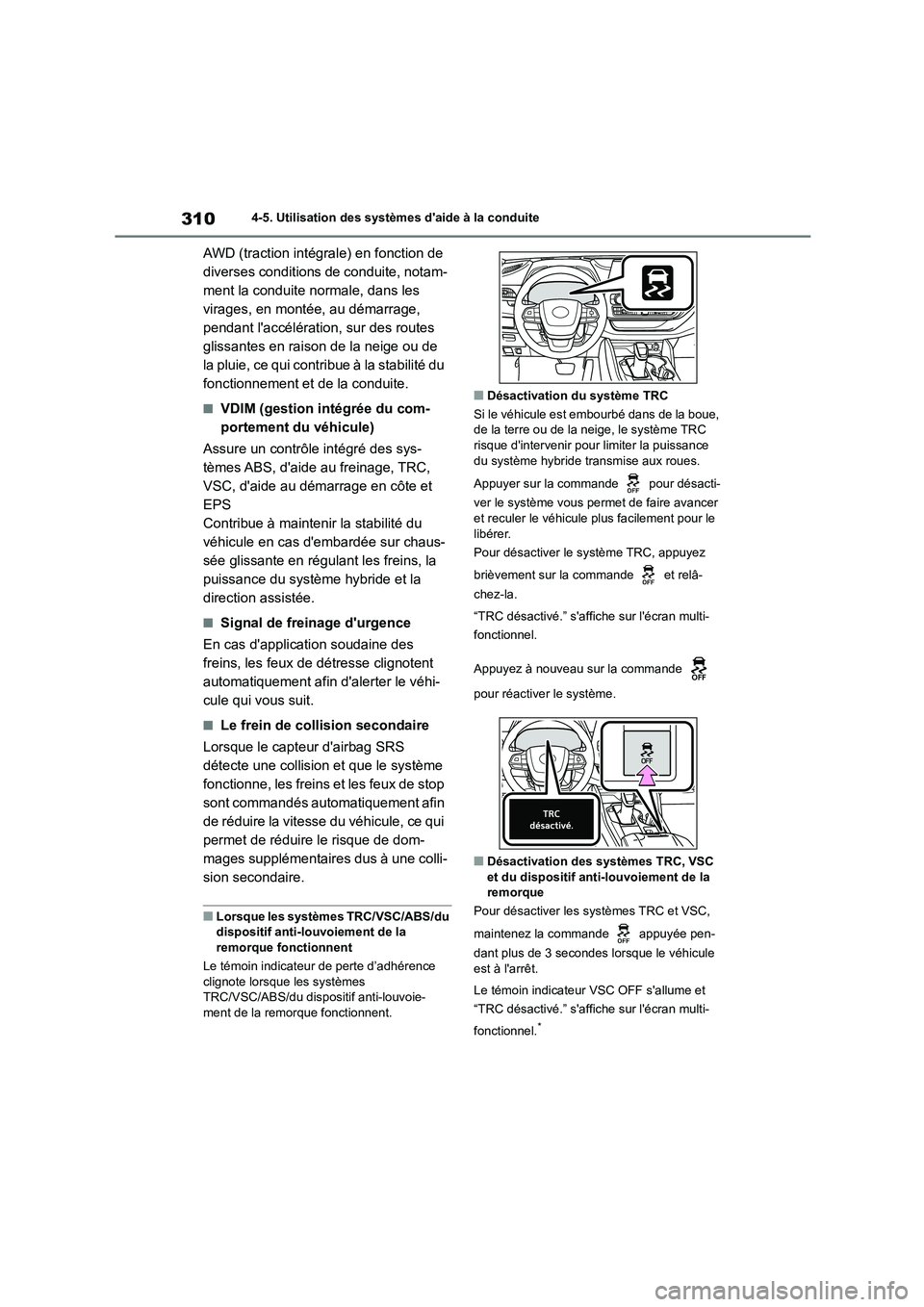 TOYOTA HIGHLANDER 2023  Manuel du propriétaire (in French) 3104-5. Utilisation des systèmes daide à la conduite
AWD (traction intégrale) en fonction de  
diverses conditions de conduite, notam-
ment la conduite normale, dans les 
virages, en montée, au d