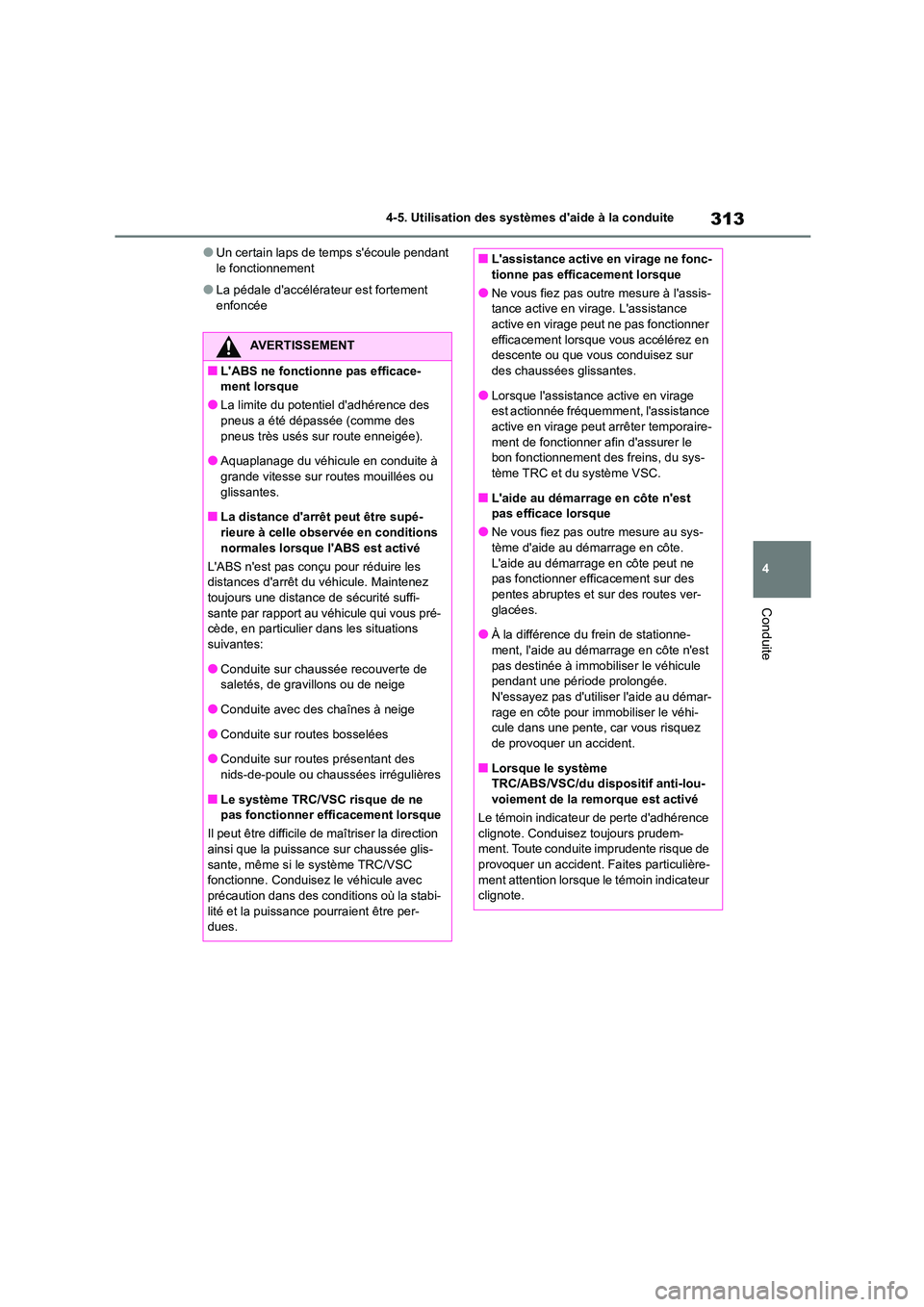 TOYOTA HIGHLANDER 2023  Manuel du propriétaire (in French) 313
4 
4-5. Utilisation des systèmes daide à la conduite
Conduite
●Un certain laps de temps sécoule pendant  le fonctionnement
●La pédale daccélérateur est fortement enfoncée
AVERTISSEME