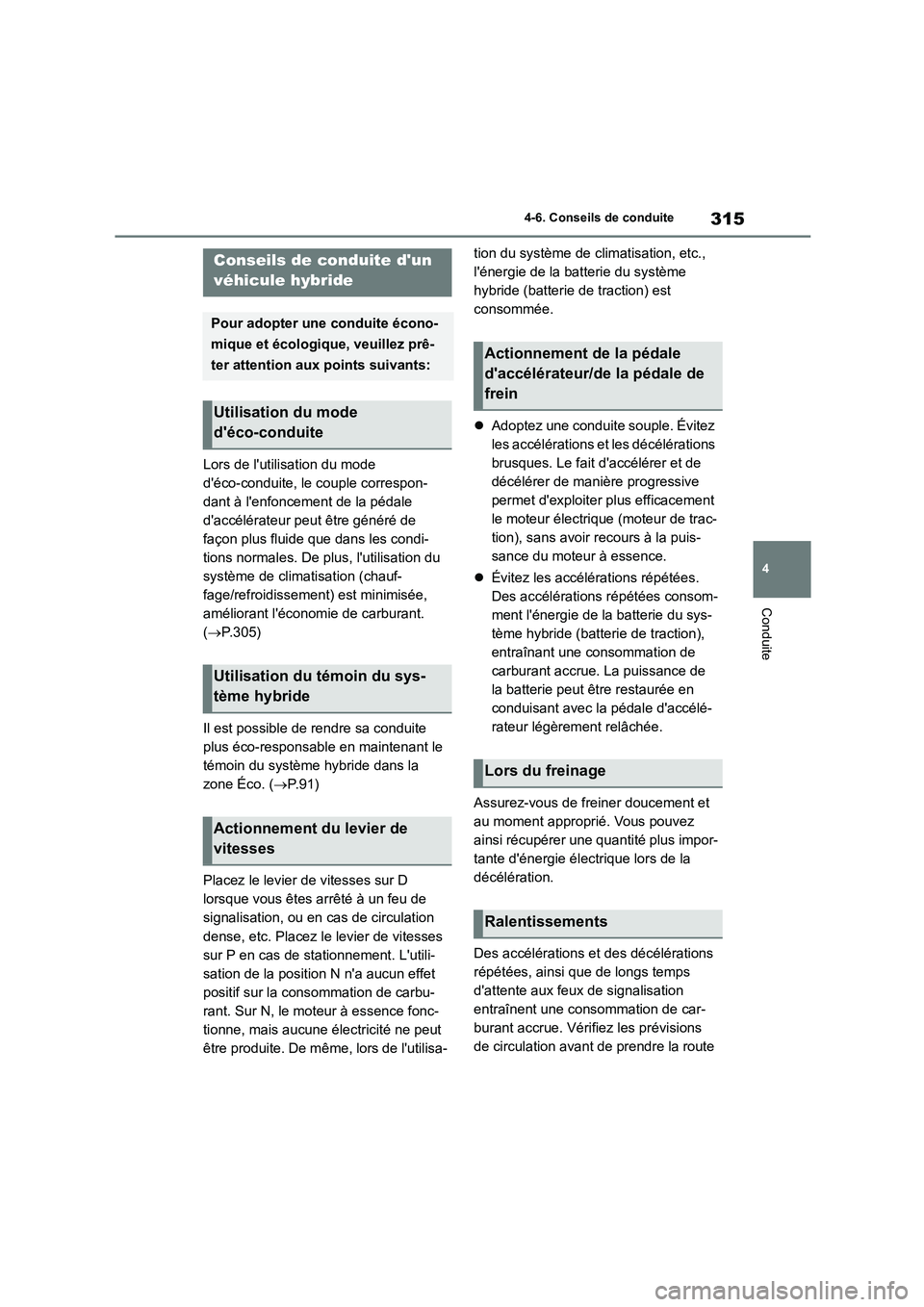 TOYOTA HIGHLANDER 2023  Manuel du propriétaire (in French) 315
4 
4-6. Conseils de conduite
Conduite
4-6.Conseils de conduite
Lors de lutilisation du mode  
déco-conduite, le couple correspon-
dant à lenfoncement de la pédale 
daccélérateur peut êtr