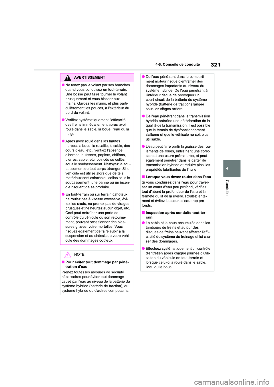 TOYOTA HIGHLANDER 2023  Manuel du propriétaire (in French) 321
4 
4-6. Conseils de conduite
Conduite
AVERTISSEMENT
●Ne tenez pas le volant par ses branches  
quand vous conduisez en tout-terrain. 
Une bosse peut faire tourner le volant  brusquement et vous 