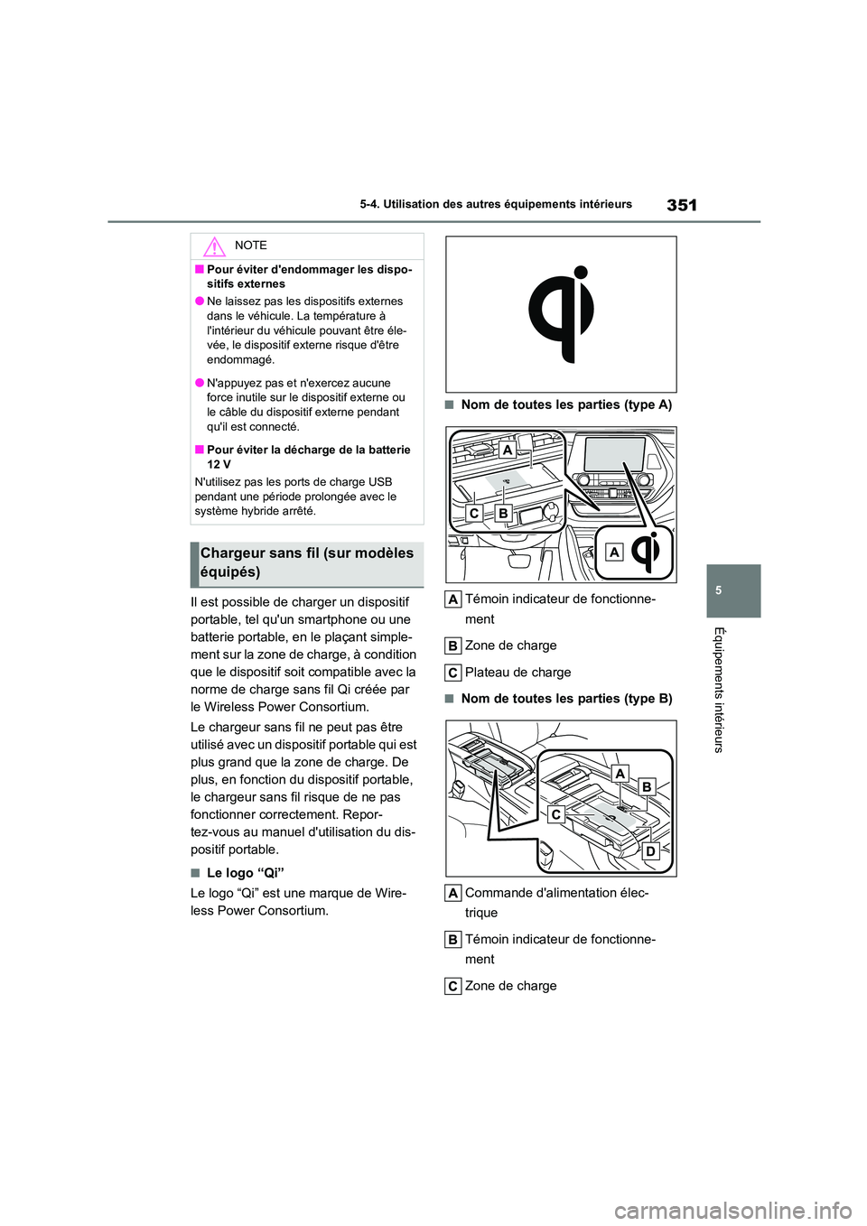 TOYOTA HIGHLANDER 2023  Manuel du propriétaire (in French) 351
5 
5-4. Utilisation des autres équipements intérieurs
Équipements intérieurs
Il est possible de charger un dispositif  
portable, tel quun smartphone ou une 
batterie portable, en le plaçant