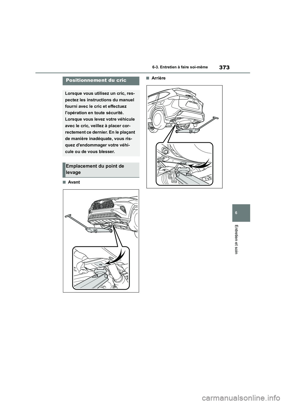 TOYOTA HIGHLANDER 2023  Manuel du propriétaire (in French) 373
6 
6-3. Entretien à faire soi-même
Entretien et soin
■Avant
■ArrièrePositionnement du cric
Lorsque vous utilisez un cric, res- 
pectez les instructions du manuel 
fourni avec le cric et eff