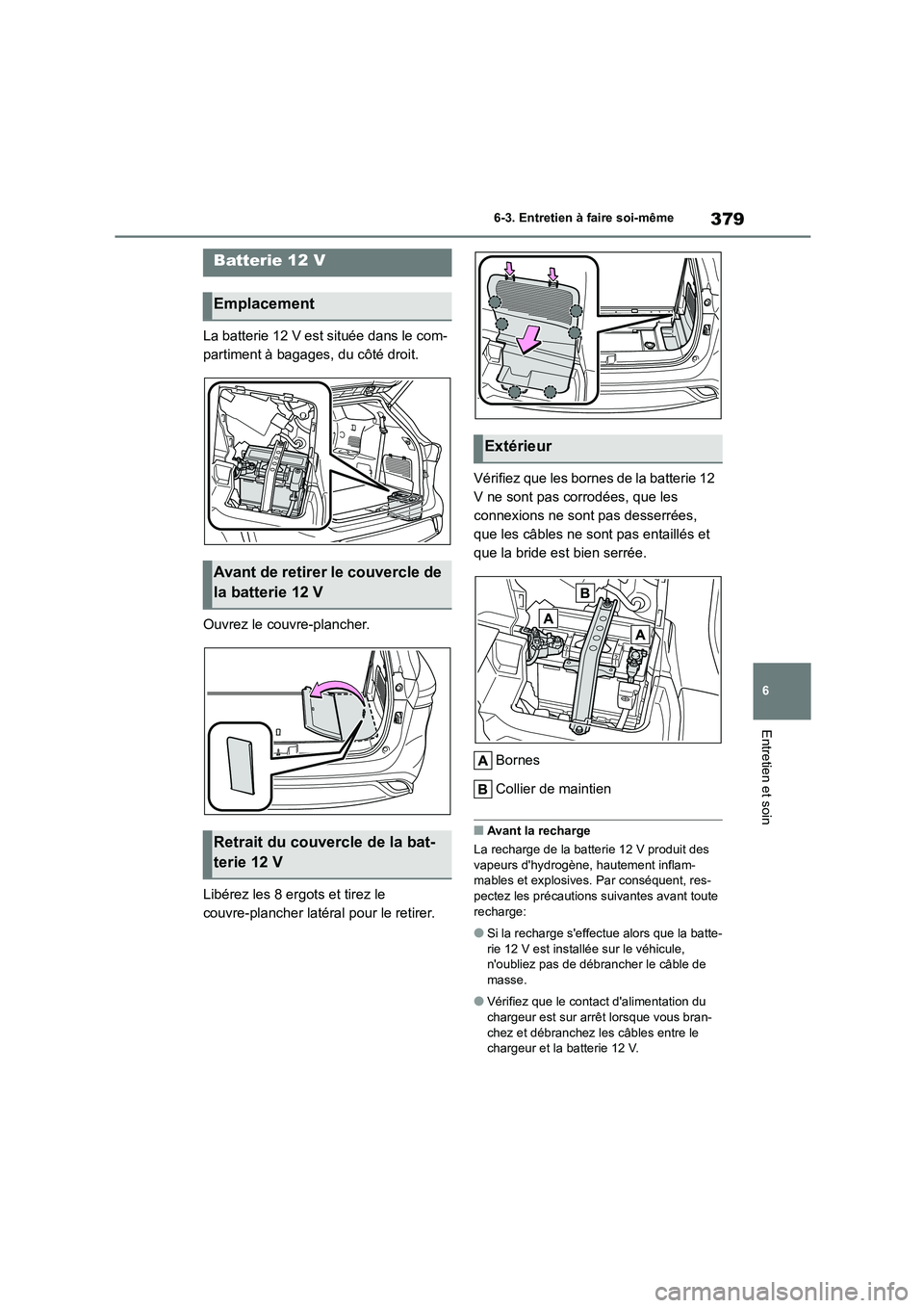 TOYOTA HIGHLANDER 2023  Manuel du propriétaire (in French) 379
6 
6-3. Entretien à faire soi-même
Entretien et soin
La batterie 12 V est située dans le com- 
partiment à bagages, du côté droit. 
Ouvrez le couvre-plancher. 
Libérez les 8 ergots et tirez