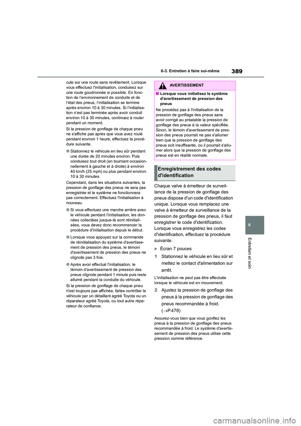 TOYOTA HIGHLANDER 2023  Manuel du propriétaire (in French) 389
6 
6-3. Entretien à faire soi-même
Entretien et soin
cule sur une route sans revêtement. Lorsque  vous effectuez linitialisation, conduisez sur  
une route goudronnée si possible. En fonc-
ti