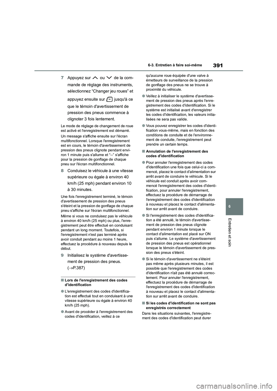 TOYOTA HIGHLANDER 2023  Manuel du propriétaire (in French) 391
6 
6-3. Entretien à faire soi-même
Entretien et soin
7 Appuyez sur   ou   de la com- 
mande de réglage des instruments,  
sélectionnez “Changer jeu roues” et  
appuyez ensuite sur   jusqu