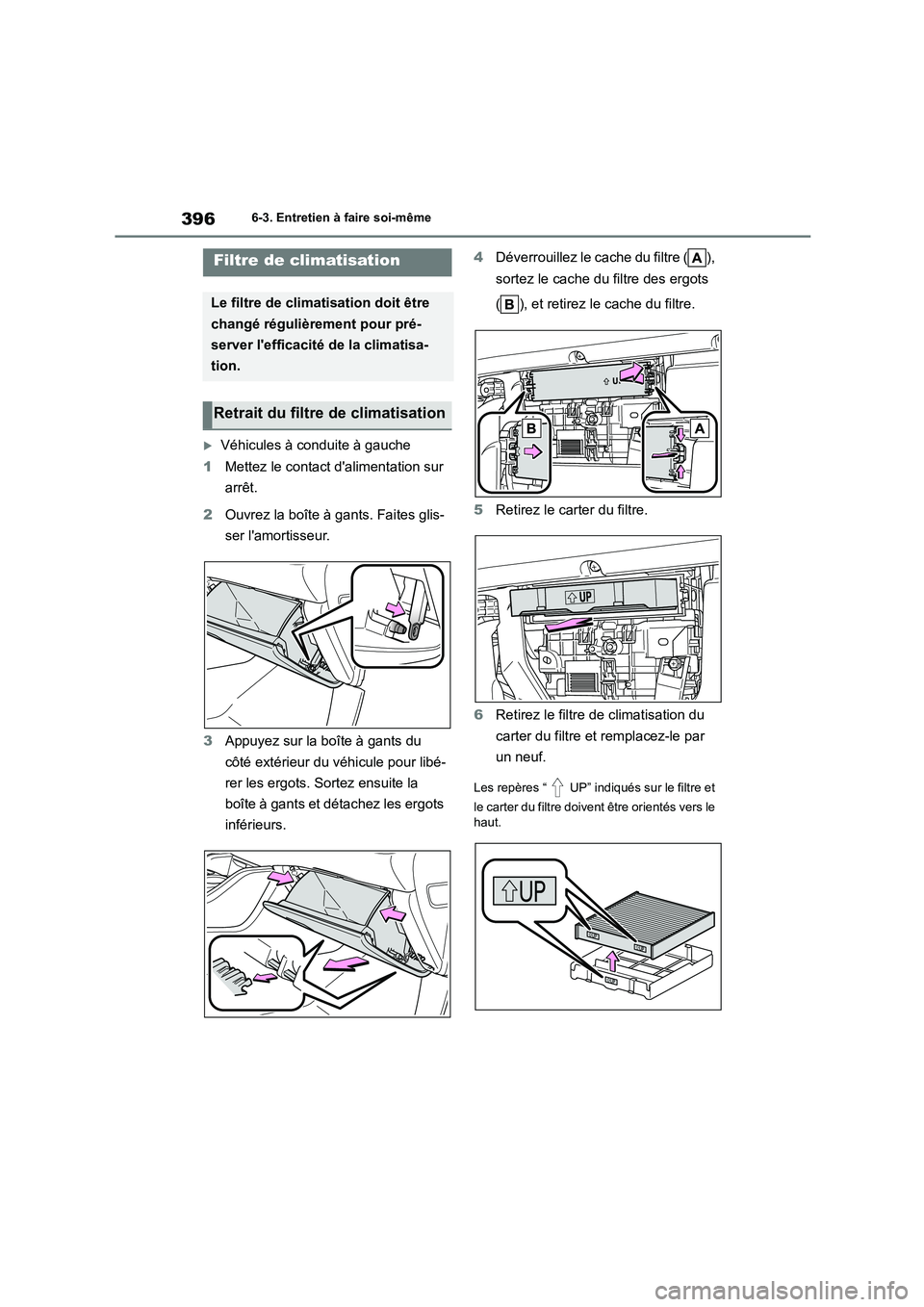 TOYOTA HIGHLANDER 2023  Manuel du propriétaire (in French) 3966-3. Entretien à faire soi-même
Véhicules à conduite à gauche 
1 Mettez le contact dalimentation sur  
arrêt. 
2 Ouvrez la boîte à gants. Faites glis- 
ser lamortisseur. 
3 Appuyez sur