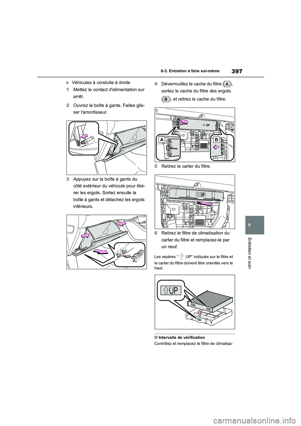 TOYOTA HIGHLANDER 2023  Manuel du propriétaire (in French) 397
6 
6-3. Entretien à faire soi-même
Entretien et soin
Véhicules à conduite à droite 
1 Mettez le contact dalimentation sur  
arrêt. 
2 Ouvrez la boîte à gants. Faites glis- 
ser lamort