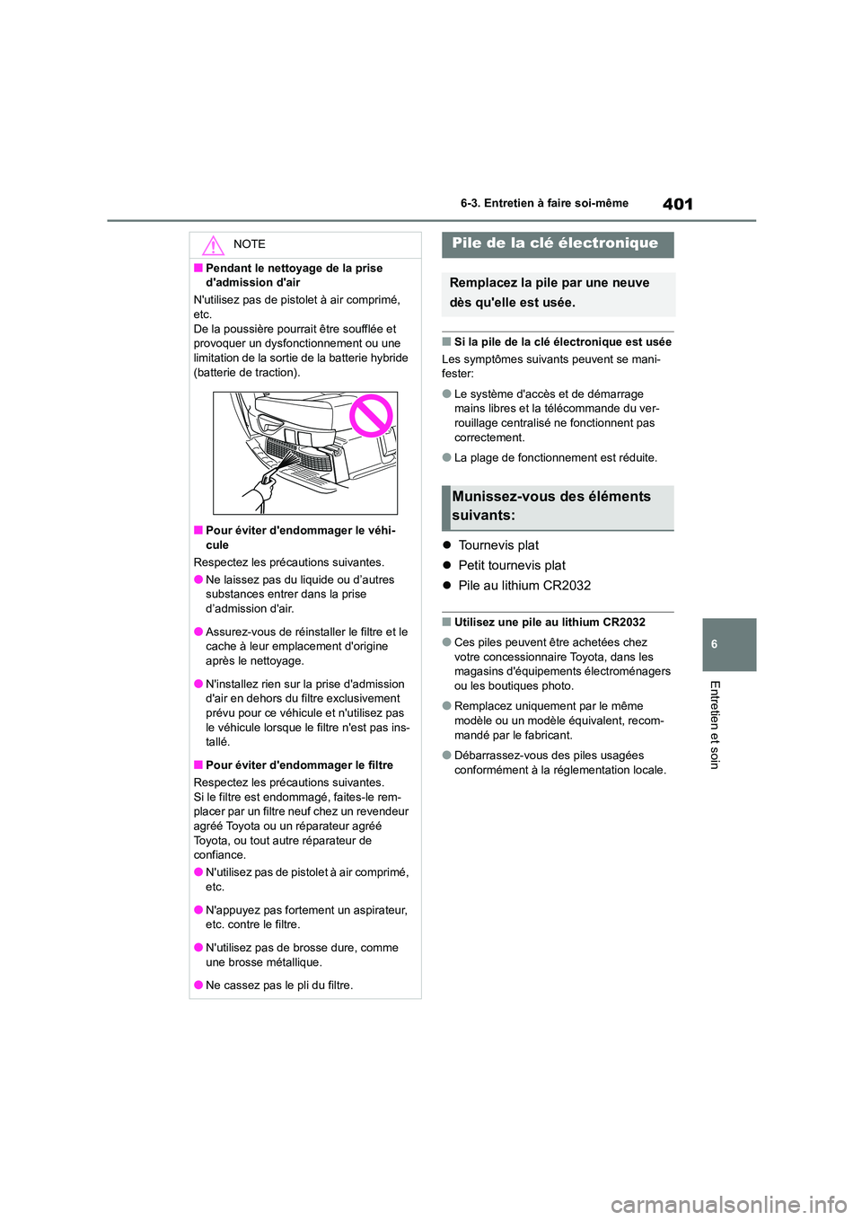 TOYOTA HIGHLANDER 2023 Manuel du propriétaire (in French) 401
6
6-3. Entretien à faire soi-même
Entretien et soin
■Si la pile de la clé électronique est usée
Les symptômes suivants peuvent se mani- fester:
●Le système daccès et de démarrage m TOYOTA HIGHLANDER 2023 Manuel du propriétaire (in French) 401
6
6-3. Entretien à faire soi-même
Entretien et soin
■Si la pile de la clé électronique est usée
Les symptômes suivants peuvent se mani- fester:
●Le système daccès et de démarrage m