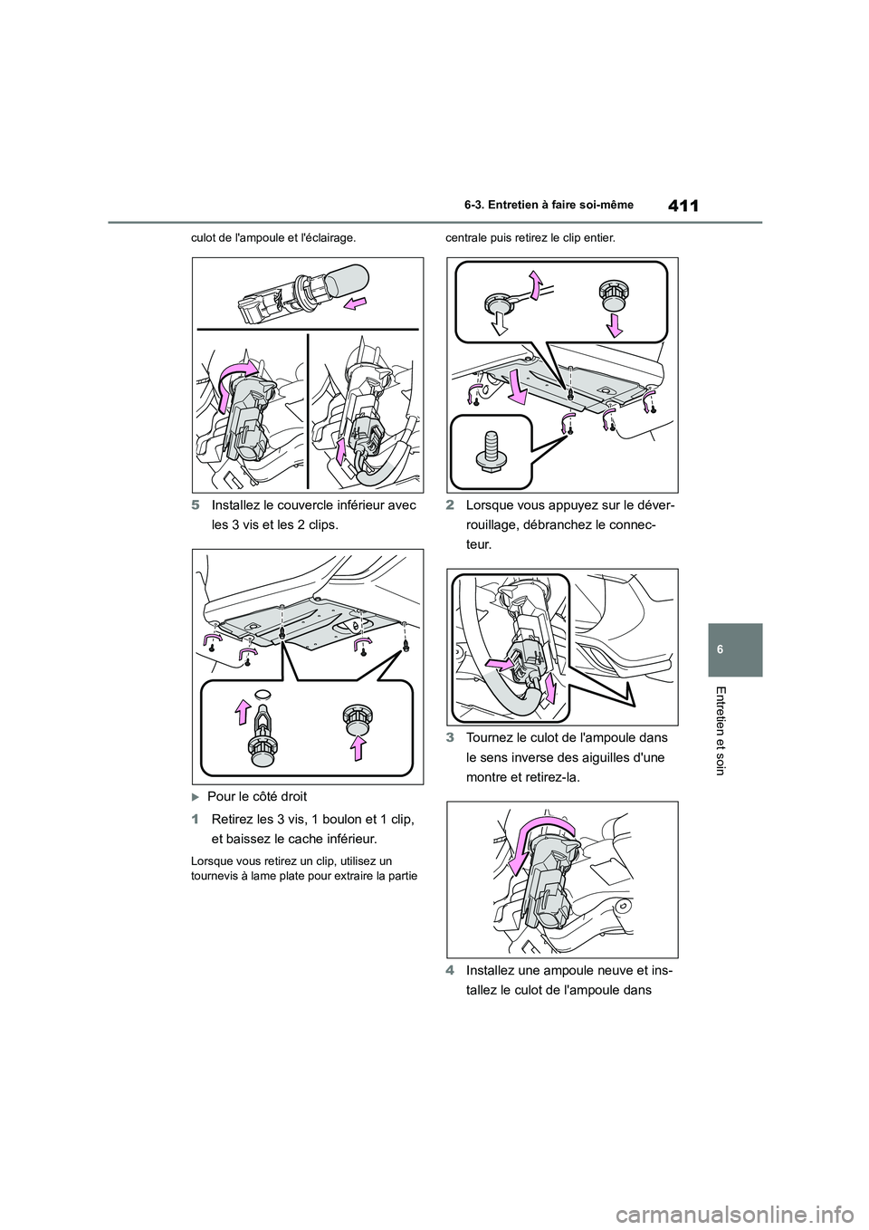TOYOTA HIGHLANDER 2023  Manuel du propriétaire (in French) 411
6 
6-3. Entretien à faire soi-même
Entretien et soin
culot de lampoule et léclairage.
5 Installez le couvercle inférieur avec  
les 3 vis et les 2 clips.
Pour le côté droit 
1 Retirez l