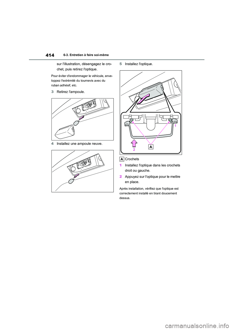 TOYOTA HIGHLANDER 2023  Manuel du propriétaire (in French) 4146-3. Entretien à faire soi-même
sur lillustration, désengagez le cro- 
chet, puis retirez loptique.
Pour éviter dendommager le véhicule, enve- 
loppez lextrémité du  tournevis avec du  
