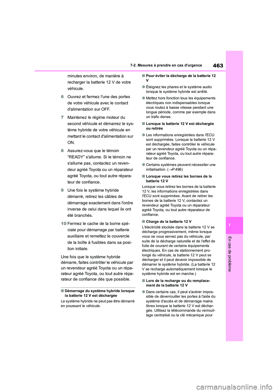 TOYOTA HIGHLANDER 2023  Manuel du propriétaire (in French) 463
7 
7-2. Mesures à prendre en cas durgence
En cas de problème
minutes environ, de manière à  
recharger la batterie 12 V de votre 
véhicule. 
6 Ouvrez et fermez lune des portes  
de votre v