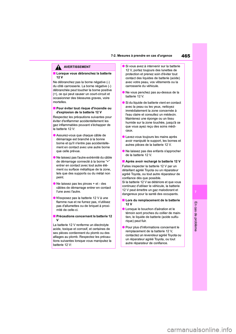 TOYOTA HIGHLANDER 2023  Manuel du propriétaire (in French) 465
7 
7-2. Mesures à prendre en cas durgence
En cas de problème
AVERTISSEMENT
■Lorsque vous débranchez la batterie  
12 V 
Ne débranchez pas la borne négative (-)  
du côté carrosserie. La 