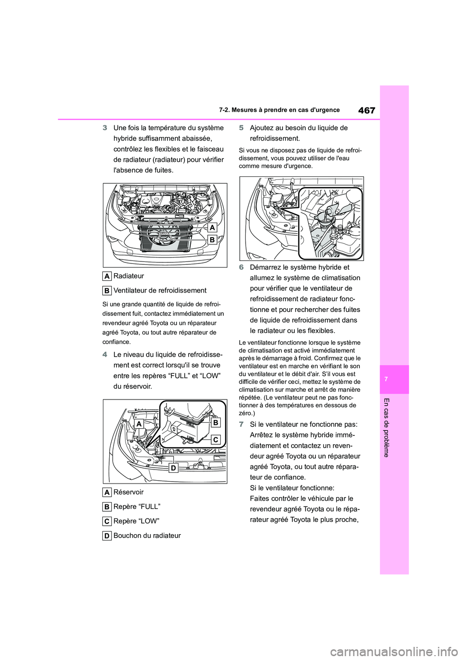 TOYOTA HIGHLANDER 2023  Manuel du propriétaire (in French) 467
7 
7-2. Mesures à prendre en cas durgence
En cas de problème
3 Une fois la température du système  
hybride suffisamment abaissée, 
contrôlez les flexibles et le faisceau 
de radiateur (rad