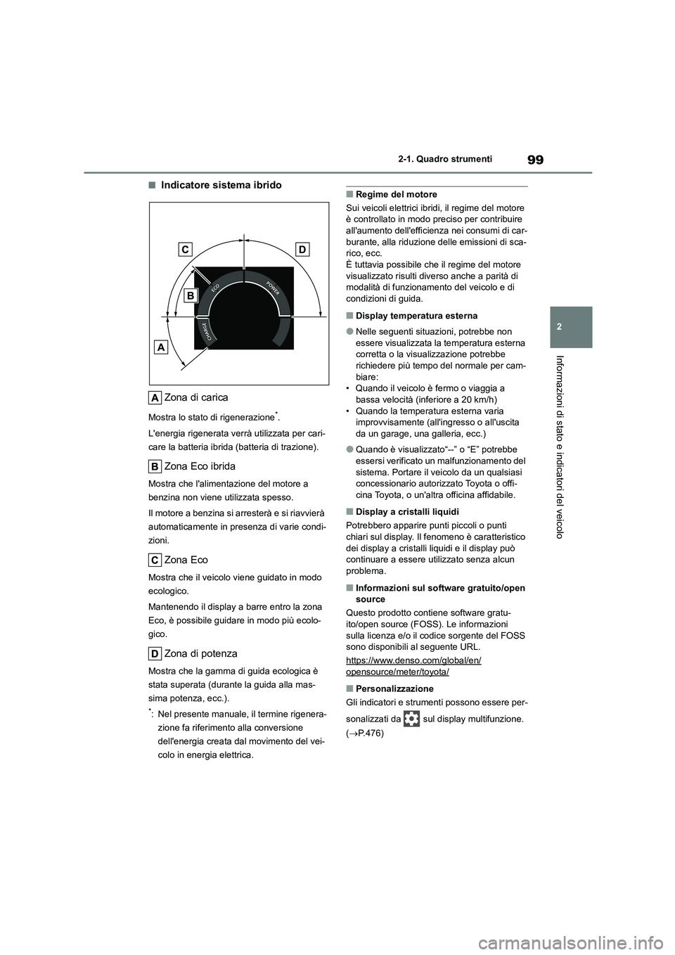 TOYOTA HIGHLANDER 2023 Manuale duso (in Italian) 99
2
2-1. Quadro strumenti
Informazioni di stato e indicatori del veicolo
■Indicatore sistema ibrido
Zona di carica
Mostra lo stato di rigenerazione*.
Lenergia rigenerata verrà utilizzata per c TOYOTA HIGHLANDER 2023 Manuale duso (in Italian) 99
2
2-1. Quadro strumenti
Informazioni di stato e indicatori del veicolo
■Indicatore sistema ibrido
Zona di carica
Mostra lo stato di rigenerazione*.
Lenergia rigenerata verrà utilizzata per c