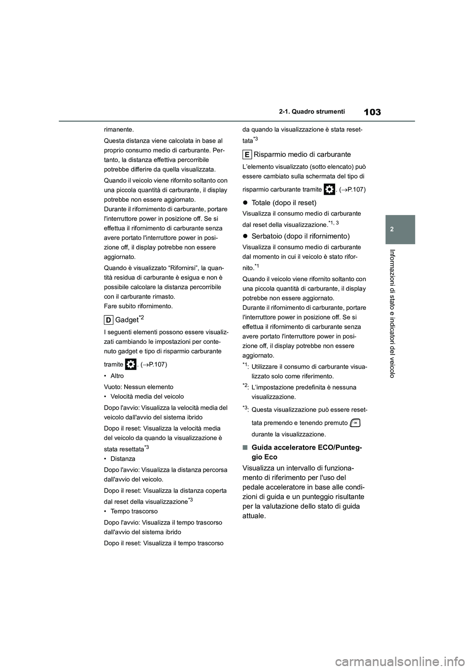 TOYOTA HIGHLANDER 2023 Manuale duso (in Italian) 103
2
2-1. Quadro strumenti
Informazioni di stato e indicatori del veicolo
rimanente.
Questa distanza viene calcolata in base al
proprio consumo medio di carburante. Per-
tanto, la distanza effett TOYOTA HIGHLANDER 2023 Manuale duso (in Italian) 103
2
2-1. Quadro strumenti
Informazioni di stato e indicatori del veicolo
rimanente.
Questa distanza viene calcolata in base al
proprio consumo medio di carburante. Per-
tanto, la distanza effett