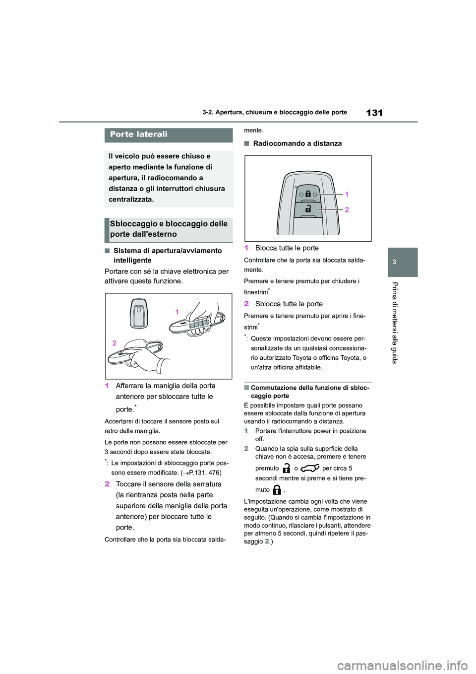 TOYOTA HIGHLANDER 2023 Manuale duso (in Italian) 131
3
3-2. Apertura, chiusura e bloccaggio delle porte
Prima di mettersi alla guida
3-2.Apertura, chiusura e bloccaggio delle porte
■Sistema di apertura/avviamento
intelligente
Portare con sé l TOYOTA HIGHLANDER 2023 Manuale duso (in Italian) 131
3
3-2. Apertura, chiusura e bloccaggio delle porte
Prima di mettersi alla guida
3-2.Apertura, chiusura e bloccaggio delle porte
■Sistema di apertura/avviamento
intelligente
Portare con sé l