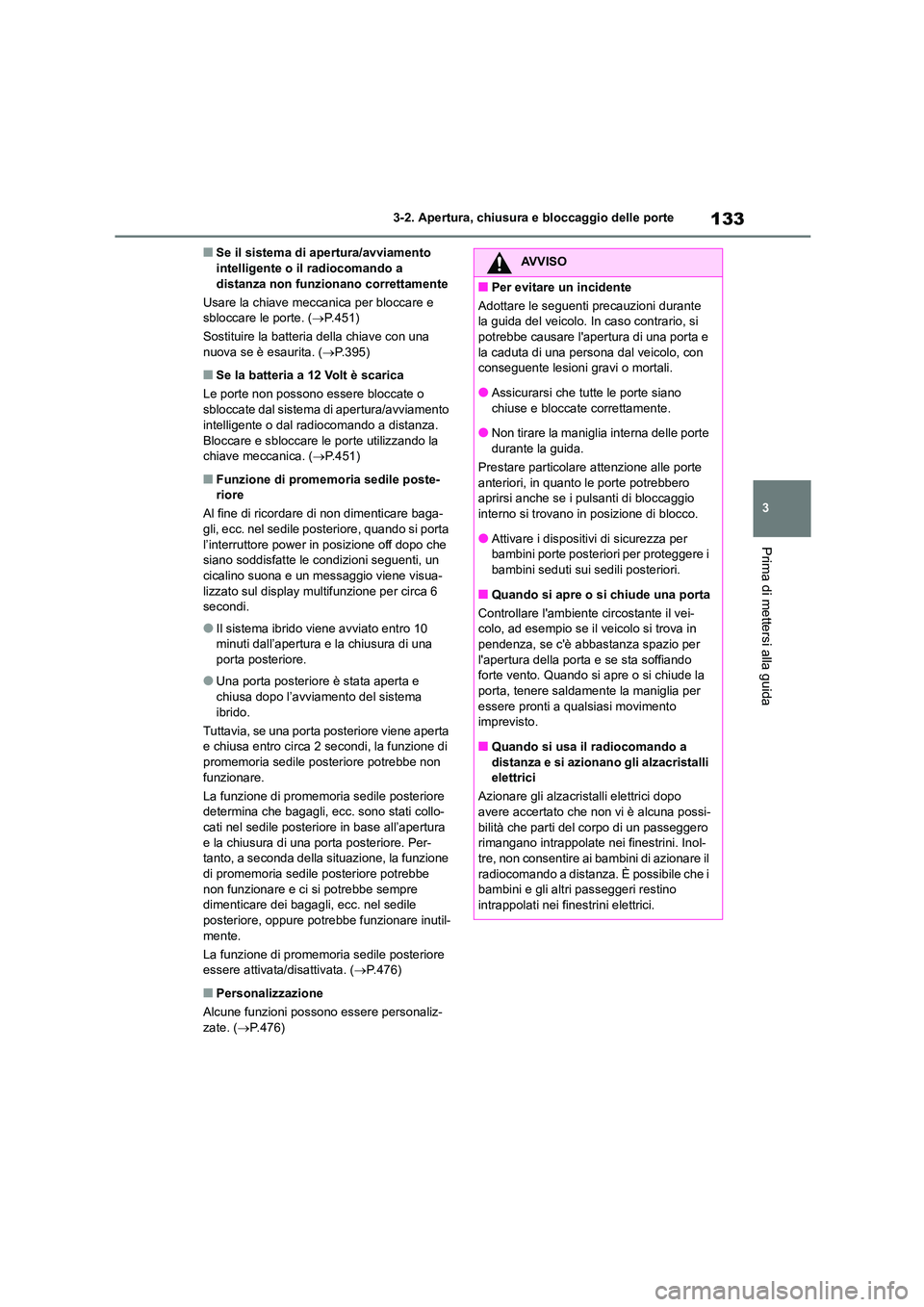 TOYOTA HIGHLANDER 2023 Manuale duso (in Italian) 133
3
3-2. Apertura, chiusura e bloccaggio delle porte
Prima di mettersi alla guida
■Se il sistema di apertura/avviamento intelligente o il radiocomando a
distanza non funzionano correttamente
TOYOTA HIGHLANDER 2023 Manuale duso (in Italian) 133
3
3-2. Apertura, chiusura e bloccaggio delle porte
Prima di mettersi alla guida
■Se il sistema di apertura/avviamento intelligente o il radiocomando a
distanza non funzionano correttamente