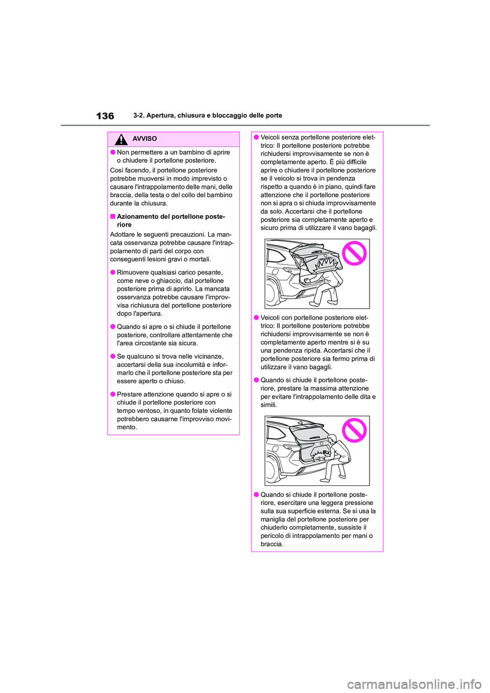 TOYOTA HIGHLANDER 2023 Manuale duso (in Italian) 1363-2. Apertura, chiusura e bloccaggio delle porte
AVVISO
●Non permettere a un bambino di aprire
o chiudere il portellone posteriore.
Così facendo, il portellone posteriore
potrebbe muoversi TOYOTA HIGHLANDER 2023 Manuale duso (in Italian) 1363-2. Apertura, chiusura e bloccaggio delle porte
AVVISO
●Non permettere a un bambino di aprire
o chiudere il portellone posteriore.
Così facendo, il portellone posteriore
potrebbe muoversi