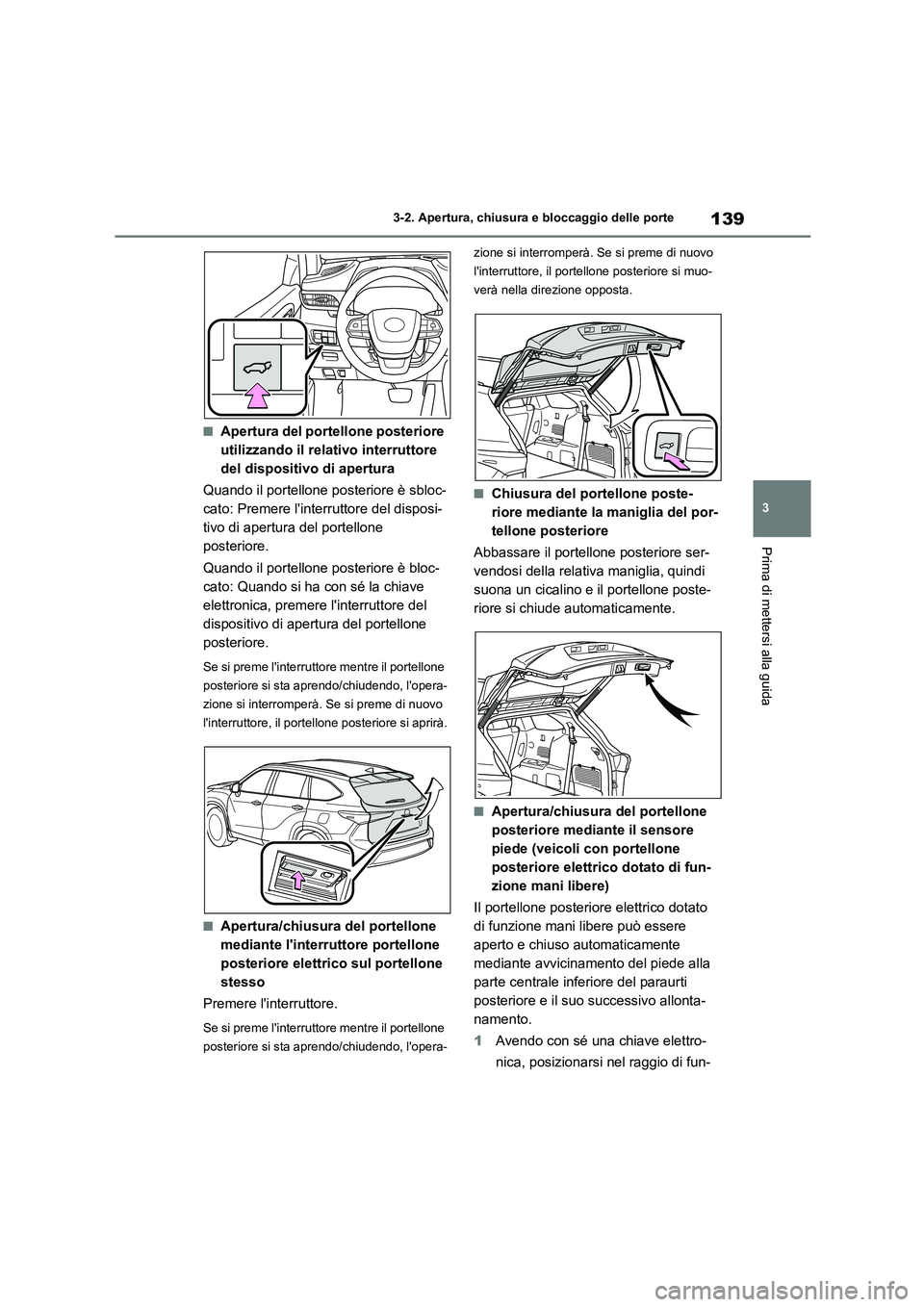 TOYOTA HIGHLANDER 2023 Manuale duso (in Italian) 139
3
3-2. Apertura, chiusura e bloccaggio delle porte
Prima di mettersi alla guida
■Apertura del portellone posteriore
utilizzando il relativo interruttore
del dispositivo di apertura
Quando i TOYOTA HIGHLANDER 2023 Manuale duso (in Italian) 139
3
3-2. Apertura, chiusura e bloccaggio delle porte
Prima di mettersi alla guida
■Apertura del portellone posteriore
utilizzando il relativo interruttore
del dispositivo di apertura
Quando i