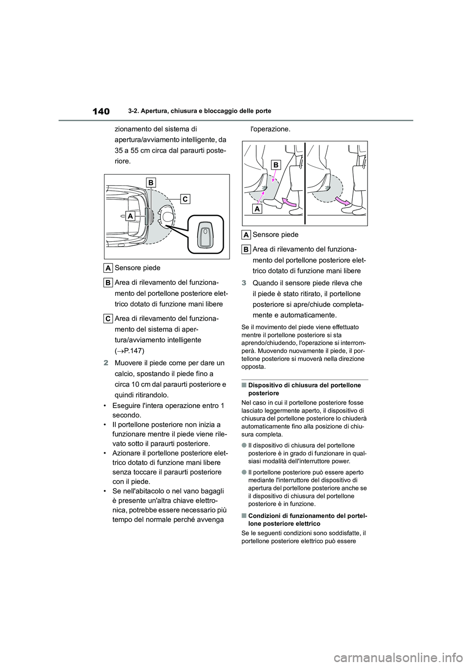 TOYOTA HIGHLANDER 2023 Manuale duso (in Italian) 1403-2. Apertura, chiusura e bloccaggio delle porte
zionamento del sistema di
apertura/avviamento intelligente, da
35 a 55 cm circa dal paraurti poste-
riore.
Sensore piede
Area di rilevamento de TOYOTA HIGHLANDER 2023 Manuale duso (in Italian) 1403-2. Apertura, chiusura e bloccaggio delle porte
zionamento del sistema di
apertura/avviamento intelligente, da
35 a 55 cm circa dal paraurti poste-
riore.
Sensore piede
Area di rilevamento de