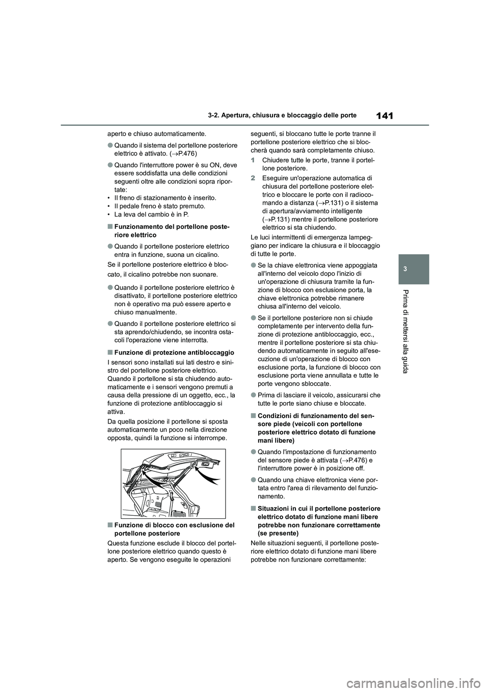 TOYOTA HIGHLANDER 2023 Manuale duso (in Italian) 141
3
3-2. Apertura, chiusura e bloccaggio delle porte
Prima di mettersi alla guida
aperto e chiuso automaticamente.
●Quando il sistema del portellone posteriore
elettrico è attivato. ( P.476 TOYOTA HIGHLANDER 2023 Manuale duso (in Italian) 141
3
3-2. Apertura, chiusura e bloccaggio delle porte
Prima di mettersi alla guida
aperto e chiuso automaticamente.
●Quando il sistema del portellone posteriore
elettrico è attivato. ( P.476