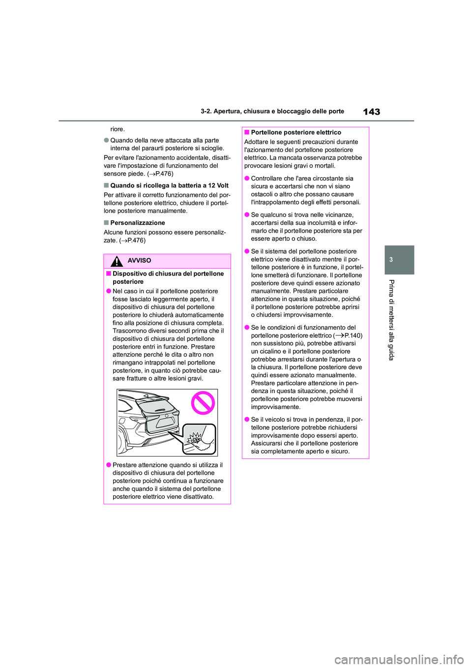 TOYOTA HIGHLANDER 2023 Manuale duso (in Italian) 143
3
3-2. Apertura, chiusura e bloccaggio delle porte
Prima di mettersi alla guida
riore.
●Quando della neve attaccata alla parte
interna del paraurti posteriore si scioglie.
Per evitare lazio TOYOTA HIGHLANDER 2023 Manuale duso (in Italian) 143
3
3-2. Apertura, chiusura e bloccaggio delle porte
Prima di mettersi alla guida
riore.
●Quando della neve attaccata alla parte
interna del paraurti posteriore si scioglie.
Per evitare lazio
