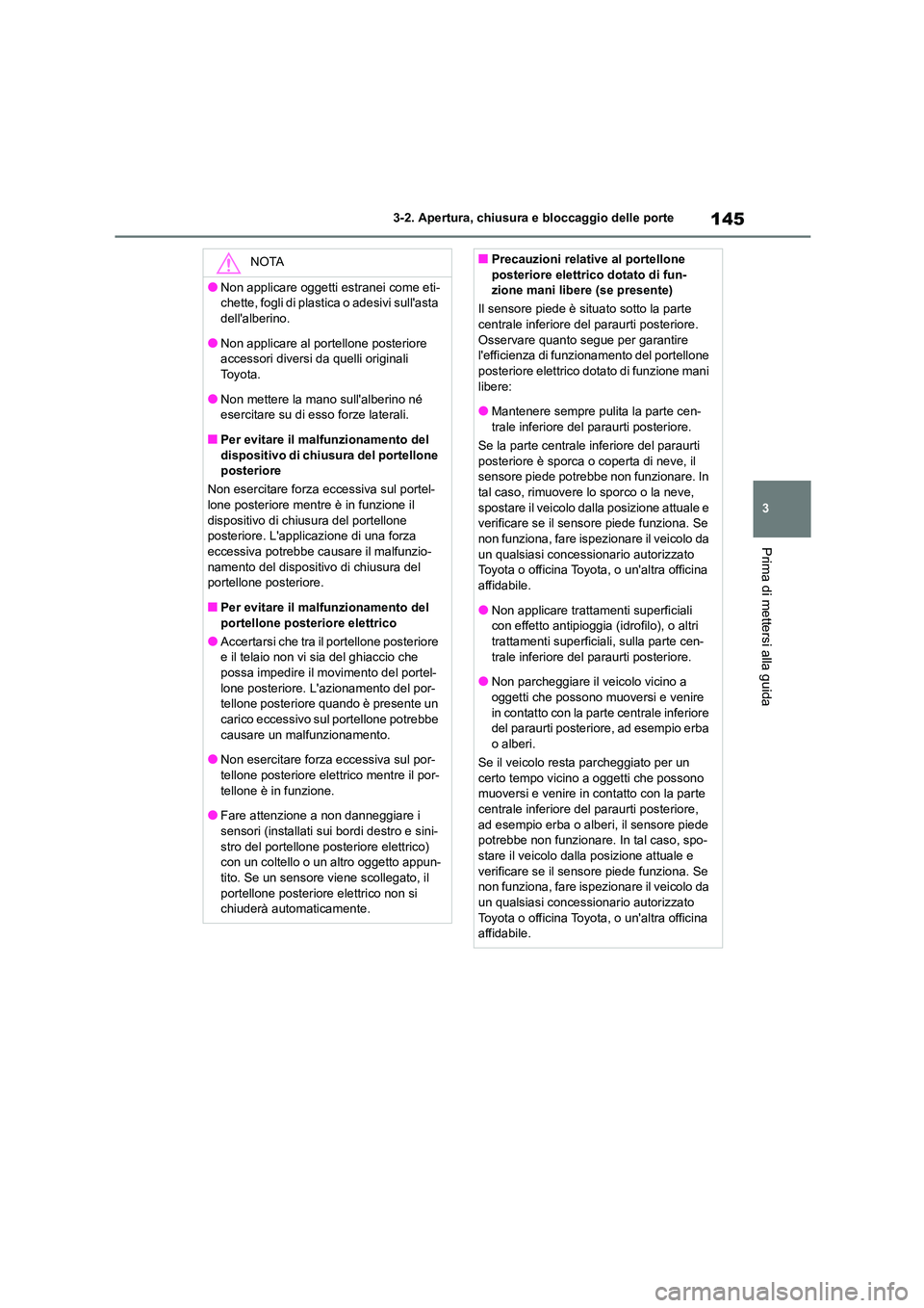 TOYOTA HIGHLANDER 2023 Manuale duso (in Italian) 145
3
3-2. Apertura, chiusura e bloccaggio delle porte
Prima di mettersi alla guida
NOTA
●Non applicare oggetti estranei come eti-
chette, fogli di plastica o adesivi sullasta
dellalberino.
● TOYOTA HIGHLANDER 2023 Manuale duso (in Italian) 145
3
3-2. Apertura, chiusura e bloccaggio delle porte
Prima di mettersi alla guida
NOTA
●Non applicare oggetti estranei come eti-
chette, fogli di plastica o adesivi sullasta
dellalberino.
●