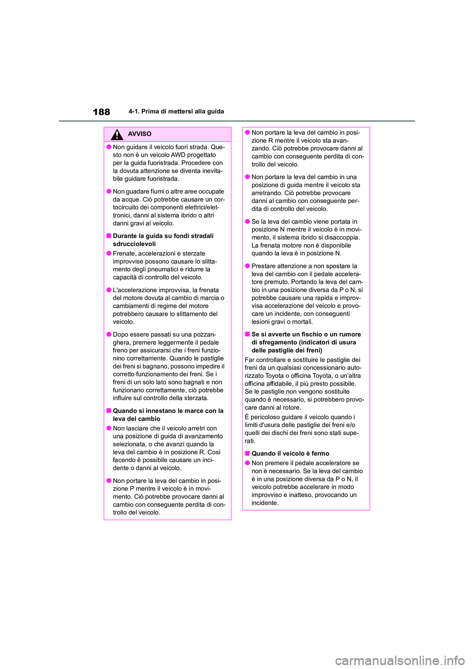 TOYOTA HIGHLANDER 2023  Manuale duso (in Italian) 1884-1. Prima di mettersi alla guida
AVVISO
●Non guidare il veicolo fuori strada. Que- 
sto non è un veicolo AWD progettato 
per la guida fuoristrada. Procedere con  la dovuta attenzione se diventa