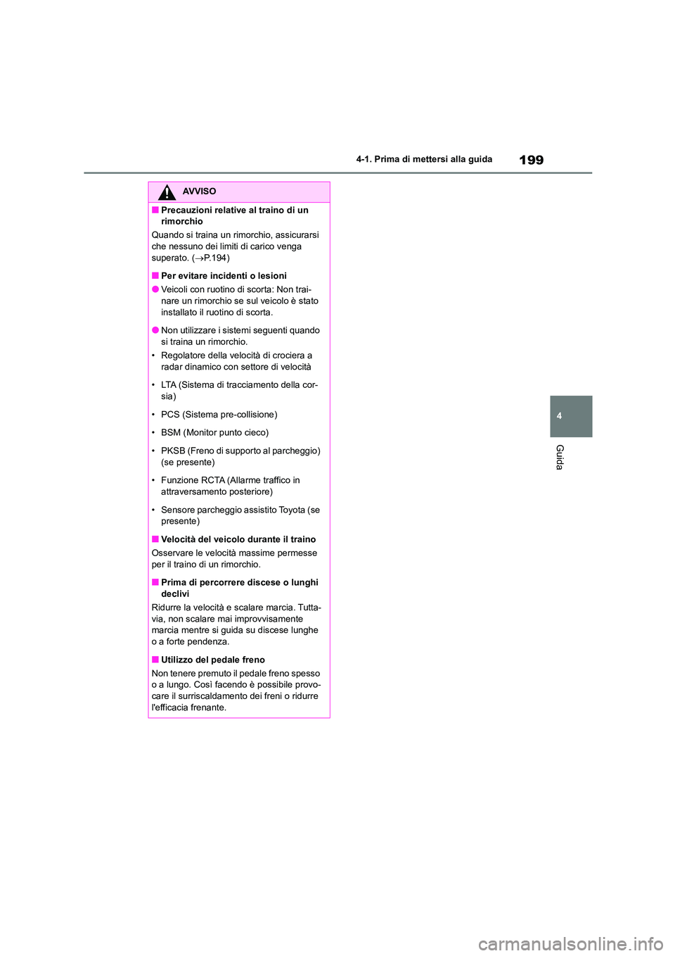 TOYOTA HIGHLANDER 2023 Manuale duso (in Italian) 199
4
4-1. Prima di mettersi alla guida
Guida
AVVISO
■Precauzioni relative al traino di un
rimorchio
Quando si traina un rimorchio, assicurarsi
che nessuno dei limiti di carico venga superato TOYOTA HIGHLANDER 2023 Manuale duso (in Italian) 199
4
4-1. Prima di mettersi alla guida
Guida
AVVISO
■Precauzioni relative al traino di un
rimorchio
Quando si traina un rimorchio, assicurarsi
che nessuno dei limiti di carico venga superato