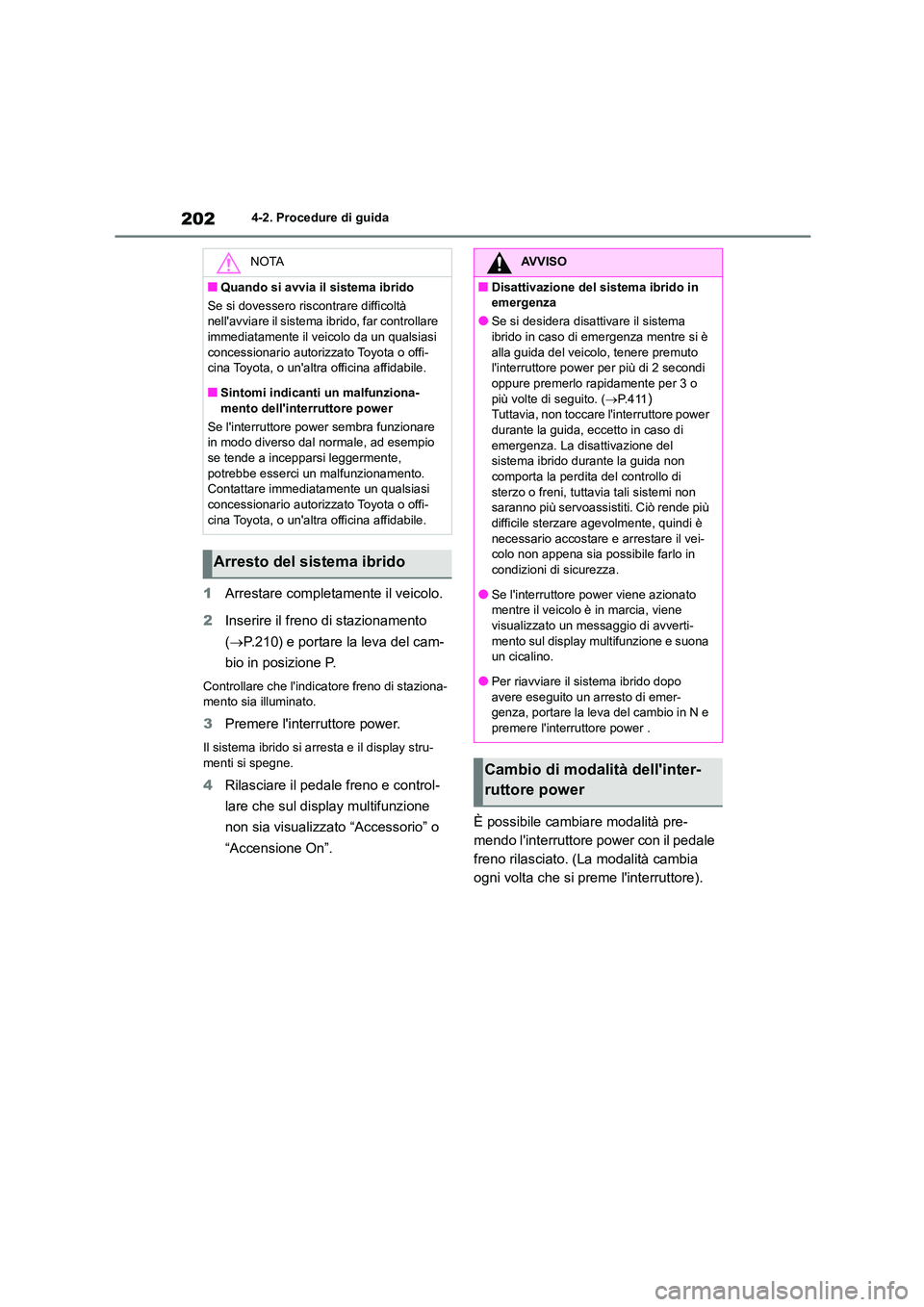 TOYOTA HIGHLANDER 2023 Manuale duso (in Italian) 2024-2. Procedure di guida
1Arrestare completamente il veicolo.
2 Inserire il freno di stazionamento
( P.210) e portare la leva del cam-
bio in posizione P.
Controllare che lindicatore freno d TOYOTA HIGHLANDER 2023 Manuale duso (in Italian) 2024-2. Procedure di guida
1Arrestare completamente il veicolo.
2 Inserire il freno di stazionamento
( P.210) e portare la leva del cam-
bio in posizione P.
Controllare che lindicatore freno d