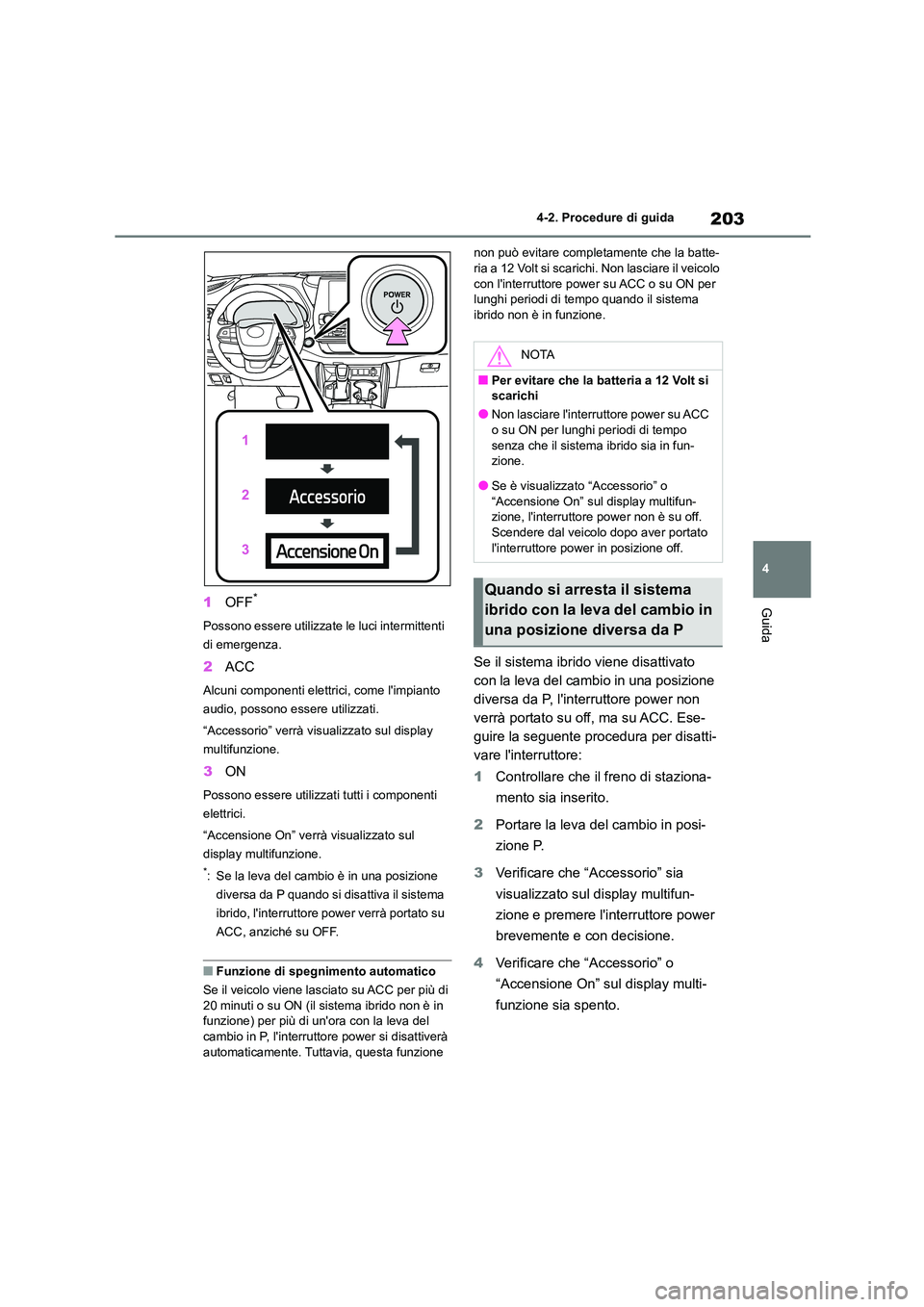 TOYOTA HIGHLANDER 2023 Manuale duso (in Italian) 203
4
4-2. Procedure di guida
Guida1 OFF*
Possono essere utilizzate le luci intermittenti
di emergenza.
2 ACC
Alcuni componenti elettrici, come limpianto
audio, possono essere utilizzati.
“Ac TOYOTA HIGHLANDER 2023 Manuale duso (in Italian) 203
4
4-2. Procedure di guida
Guida1 OFF*
Possono essere utilizzate le luci intermittenti
di emergenza.
2 ACC
Alcuni componenti elettrici, come limpianto
audio, possono essere utilizzati.
“Ac