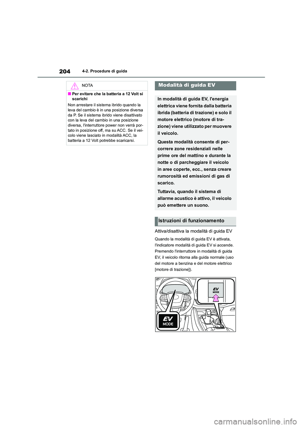 TOYOTA HIGHLANDER 2023 Manuale duso (in Italian) 2044-2. Procedure di guida
Attiva/disattiva la modalità di guida EV
Quando la modalità di guida EV è attivata,
lindicatore modalità di guida EV si accende.
Premendo linterruttore in modalit TOYOTA HIGHLANDER 2023 Manuale duso (in Italian) 2044-2. Procedure di guida
Attiva/disattiva la modalità di guida EV
Quando la modalità di guida EV è attivata,
lindicatore modalità di guida EV si accende.
Premendo linterruttore in modalit