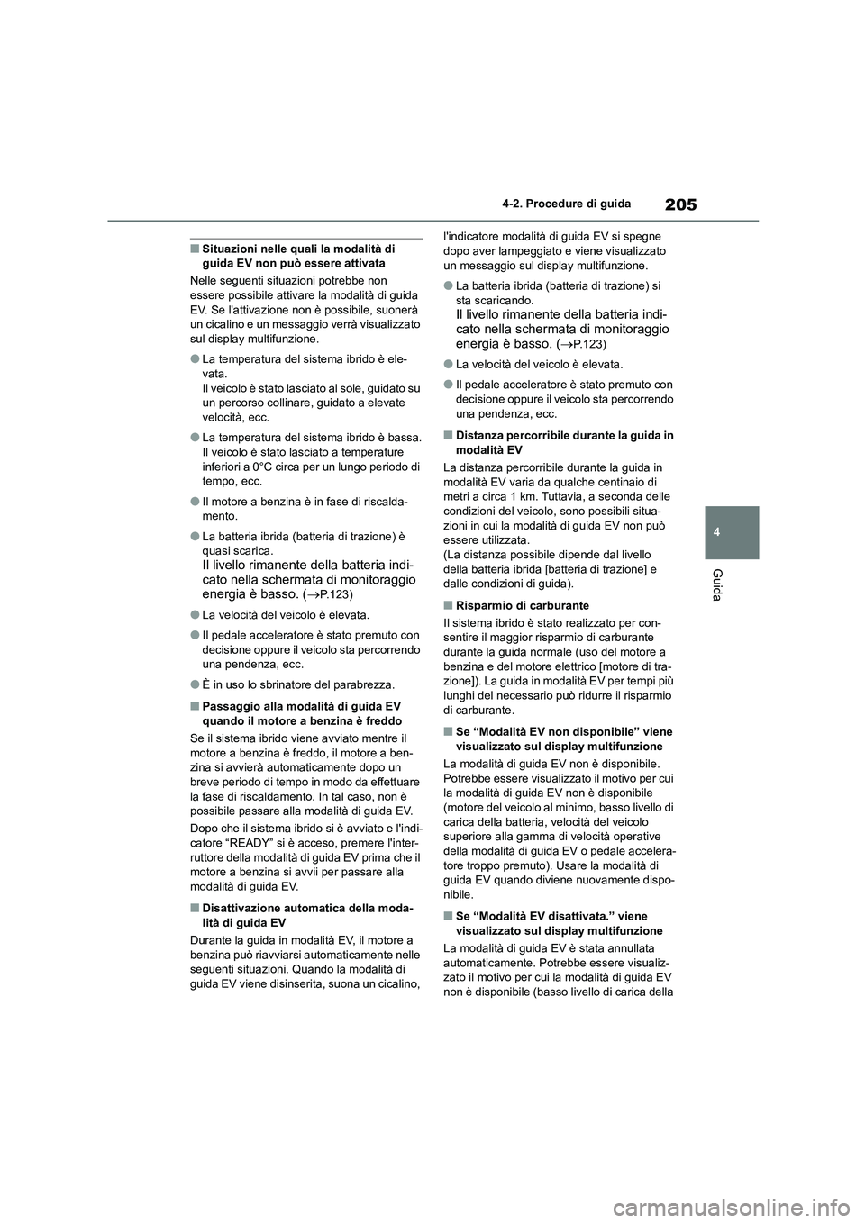 TOYOTA HIGHLANDER 2023 Manuale duso (in Italian) 205
4
4-2. Procedure di guida
Guida
■Situazioni nelle quali la modalità di guida EV non può essere attivata
Nelle seguenti situazioni potrebbe non
essere possibile attiva re la modalità di g TOYOTA HIGHLANDER 2023 Manuale duso (in Italian) 205
4
4-2. Procedure di guida
Guida
■Situazioni nelle quali la modalità di guida EV non può essere attivata
Nelle seguenti situazioni potrebbe non
essere possibile attiva re la modalità di g