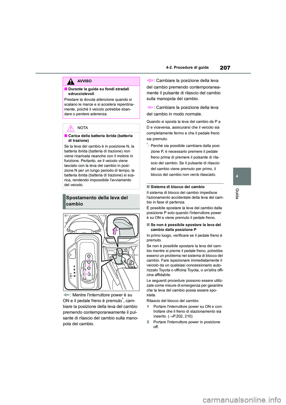TOYOTA HIGHLANDER 2023 Manuale duso (in Italian) 207
4
4-2. Procedure di guida
Guida
: Mentre linterruttore power è su
ON e il pedale freno è premuto*, cam-
biare la posizione della leva del cambio
premendo contemporaneamente il pul-
sante di TOYOTA HIGHLANDER 2023 Manuale duso (in Italian) 207
4
4-2. Procedure di guida
Guida
: Mentre linterruttore power è su
ON e il pedale freno è premuto*, cam-
biare la posizione della leva del cambio
premendo contemporaneamente il pul-
sante di