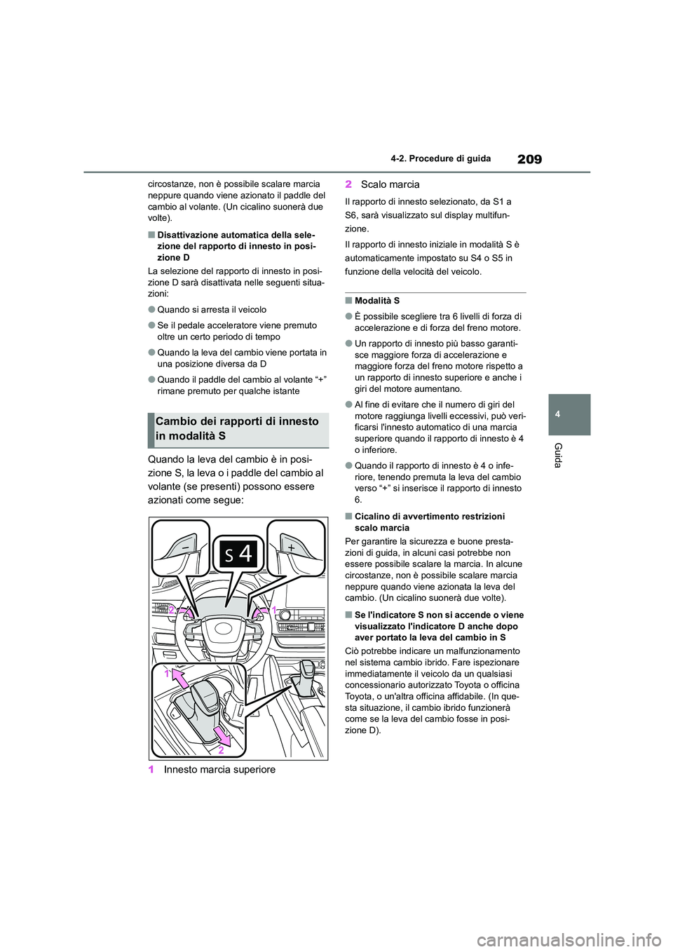 TOYOTA HIGHLANDER 2023  Manuale duso (in Italian) 209
4 
4-2. Procedure di guida
Guida
circostanze, non è possibile scalare marcia  neppure quando viene azionato il paddle del  
cambio al volante. (Un cicalino suonerà due 
volte).
■Disattivazione