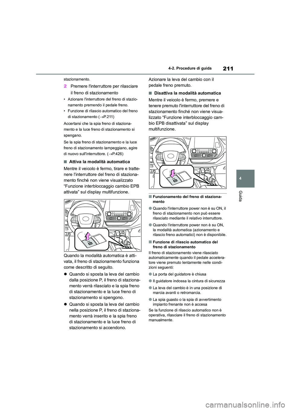 TOYOTA HIGHLANDER 2023  Manuale duso (in Italian) 211
4 
4-2. Procedure di guida
Guida
stazionamento.
2 Premere linterruttore per rilasciare  
il freno di stazionamento
• Azionare linterruttore del freno di stazio- 
namento premendo il pedale fre
