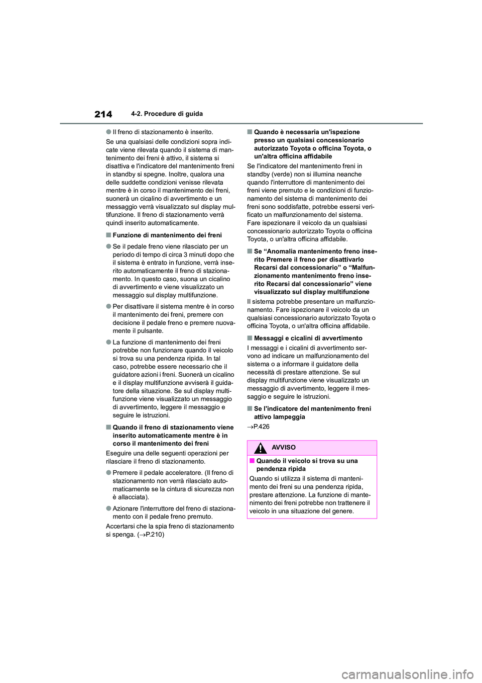 TOYOTA HIGHLANDER 2023  Manuale duso (in Italian) 2144-2. Procedure di guida
●Il freno di stazionamento è inserito. 
Se una qualsiasi delle co ndizioni sopra indi- cate viene rilevata quando il sistema di man- 
tenimento dei freni è attivo, il si