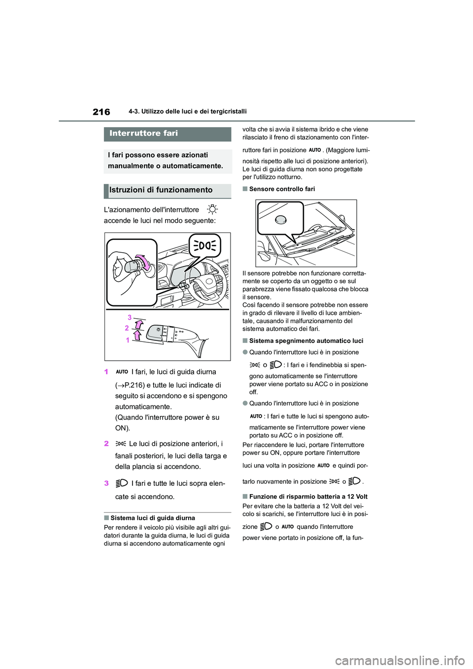 TOYOTA HIGHLANDER 2023  Manuale duso (in Italian) 2164-3. Utilizzo delle luci e dei tergicristalli
4-3.Utilizzo delle luci e dei tergicristalli
Lazionamento dellinterruttore    
accende le luci nel modo seguente: 
1  I fari, le luci di guida diurna