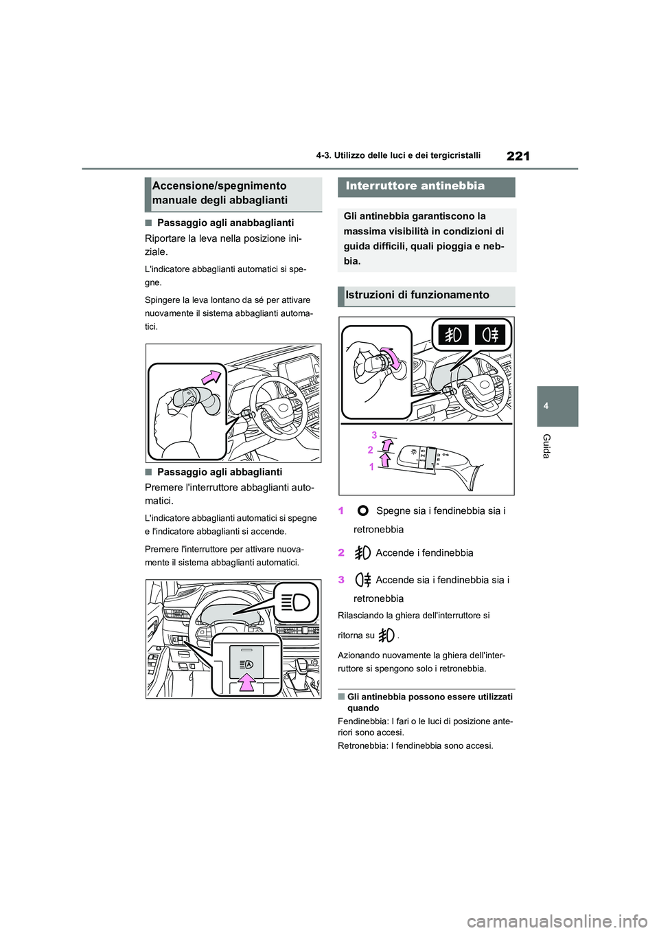 TOYOTA HIGHLANDER 2023 Manuale duso (in Italian) 221
4
4-3. Utilizzo delle luci e dei tergicristalli
Guida
■Passaggio agli anabbaglianti
Riportare la leva nella posizione ini-
ziale.
Lindicatore abbaglianti automatici si spe-
gne.
Spingere l TOYOTA HIGHLANDER 2023 Manuale duso (in Italian) 221
4
4-3. Utilizzo delle luci e dei tergicristalli
Guida
■Passaggio agli anabbaglianti
Riportare la leva nella posizione ini-
ziale.
Lindicatore abbaglianti automatici si spe-
gne.
Spingere l